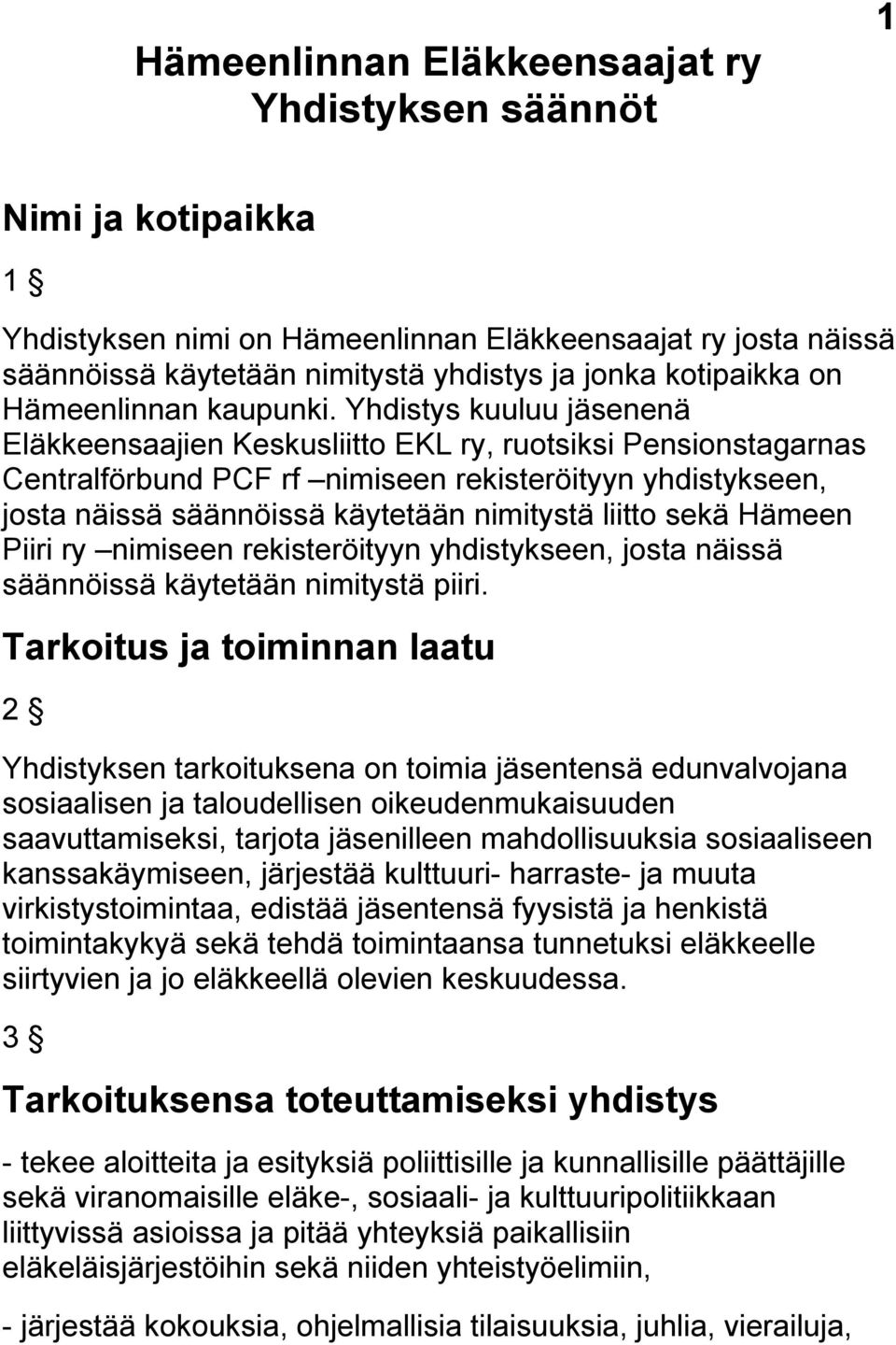 Yhdistys kuuluu jäsenenä Eläkkeensaajien Keskusliitto EKL ry, ruotsiksi Pensionstagarnas Centralförbund PCF rf nimiseen rekisteröityyn yhdistykseen, josta näissä säännöissä käytetään nimitystä liitto