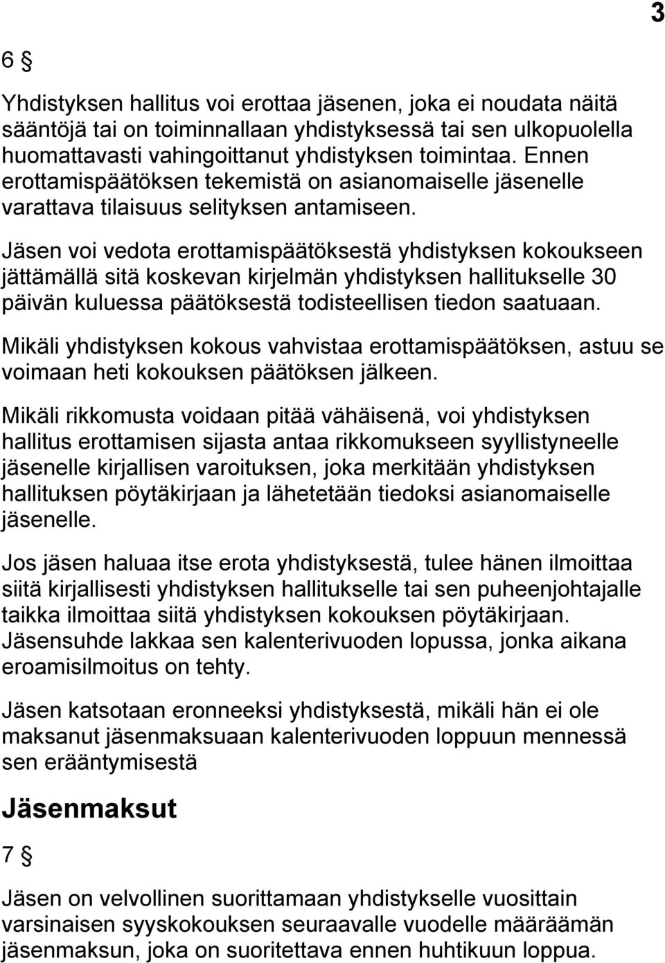 Jäsen voi vedota erottamispäätöksestä yhdistyksen kokoukseen jättämällä sitä koskevan kirjelmän yhdistyksen hallitukselle 30 päivän kuluessa päätöksestä todisteellisen tiedon saatuaan.