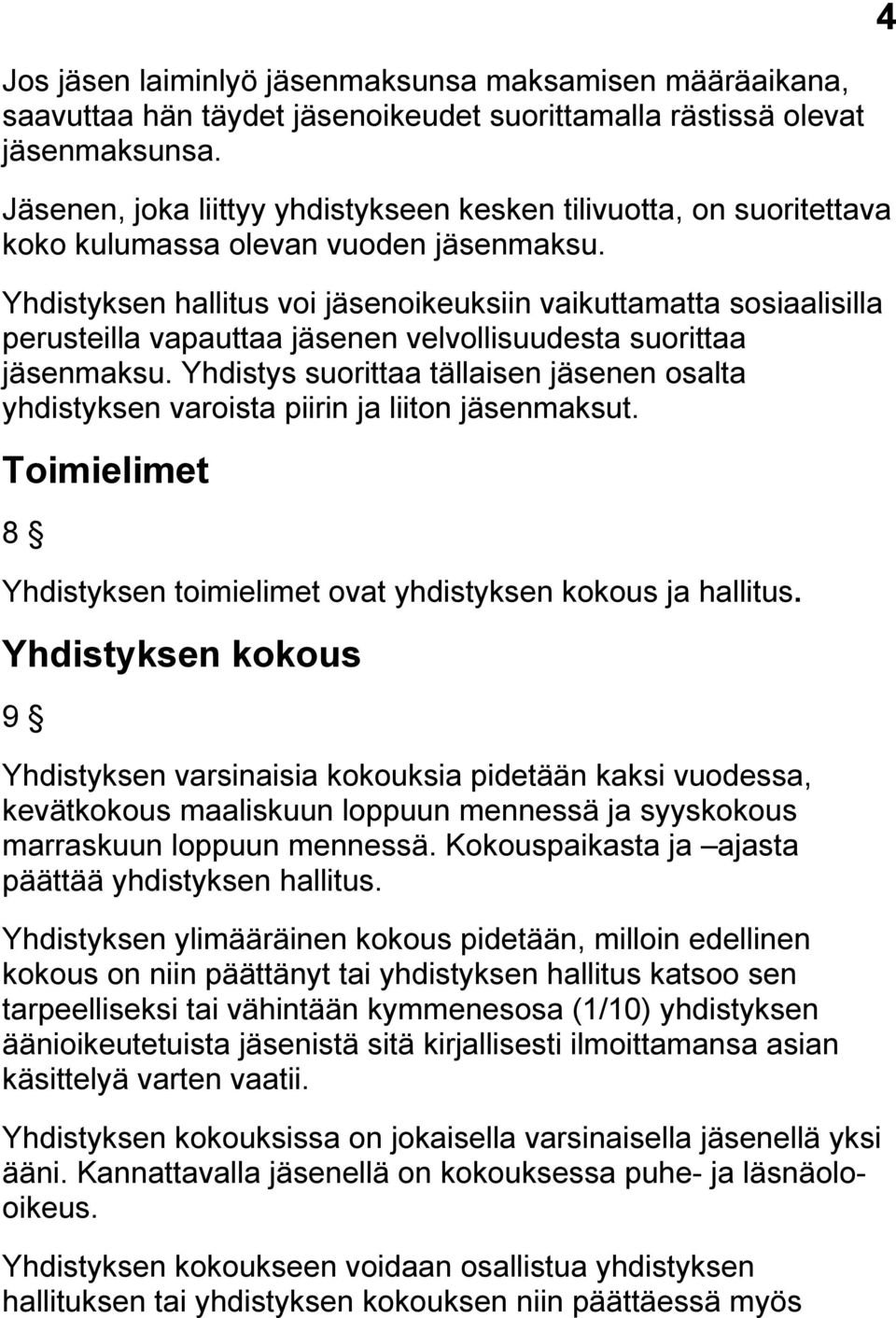 Yhdistyksen hallitus voi jäsenoikeuksiin vaikuttamatta sosiaalisilla perusteilla vapauttaa jäsenen velvollisuudesta suorittaa jäsenmaksu.