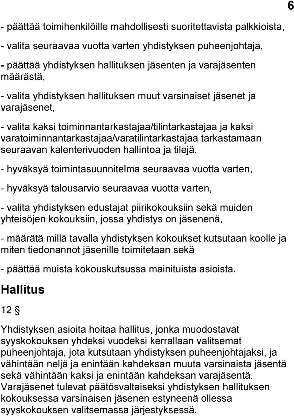 tarkastamaan seuraavan kalenterivuoden hallintoa ja tilejä, - hyväksyä toimintasuunnitelma seuraavaa vuotta varten, - hyväksyä talousarvio seuraavaa vuotta varten, - valita yhdistyksen edustajat