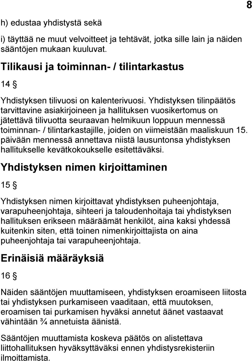 Yhdistyksen tilinpäätös tarvittavine asiakirjoineen ja hallituksen vuosikertomus on jätettävä tilivuotta seuraavan helmikuun loppuun mennessä toiminnan- / tilintarkastajille, joiden on viimeistään