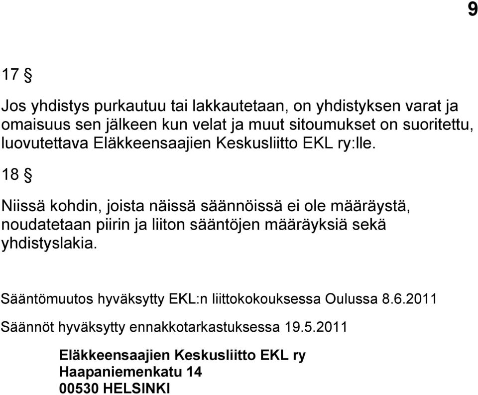 18 Niissä kohdin, joista näissä säännöissä ei ole määräystä, noudatetaan piirin ja liiton sääntöjen määräyksiä sekä