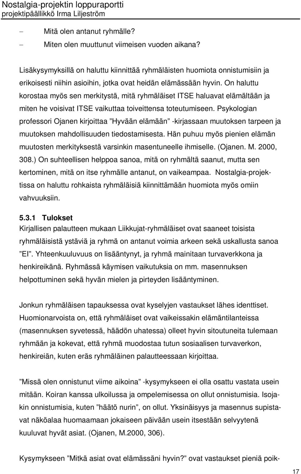 On haluttu korostaa myös sen merkitystä, mitä ryhmäläiset ITSE haluavat elämältään ja miten he voisivat ITSE vaikuttaa toiveittensa toteutumiseen.