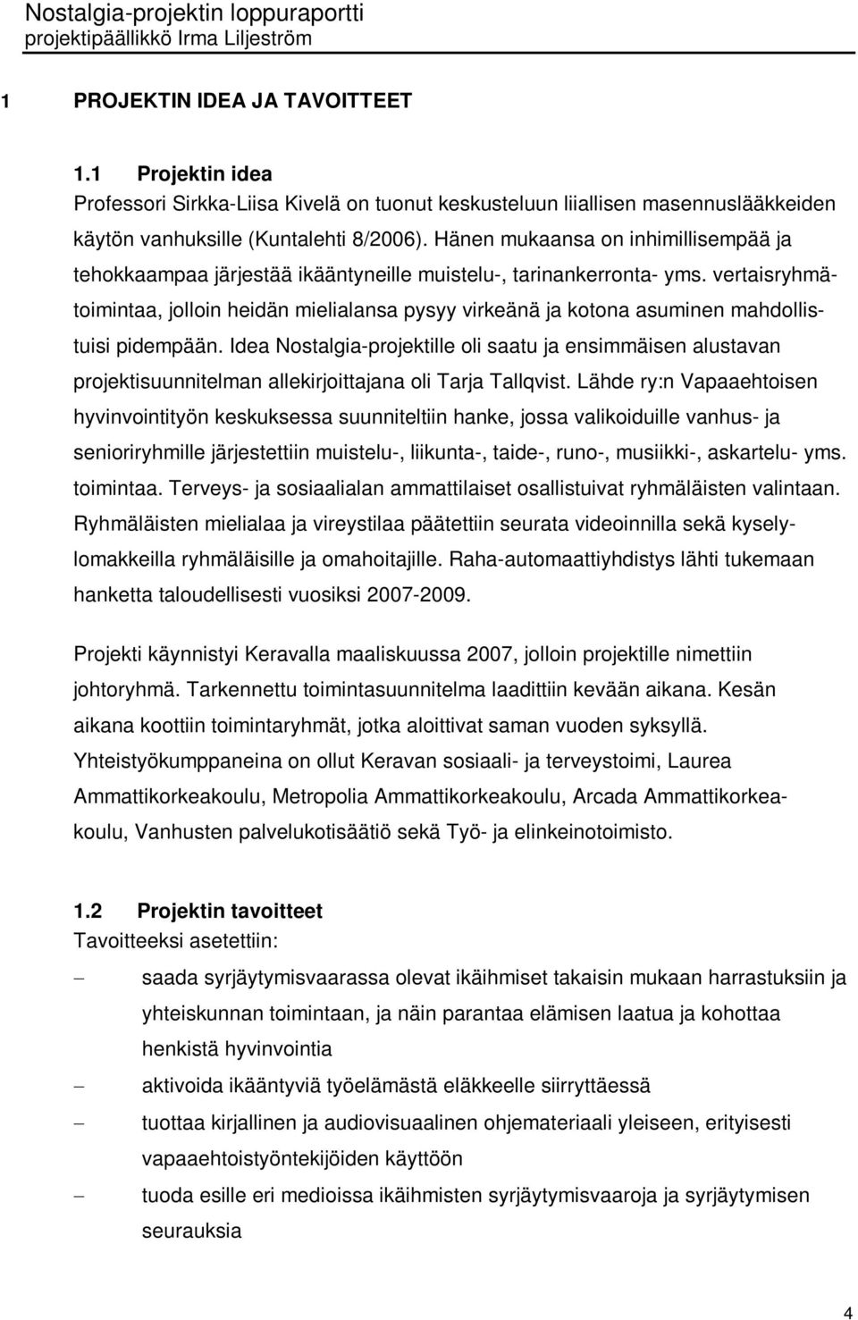 vertaisryhmätoimintaa, jolloin heidän mielialansa pysyy virkeänä ja kotona asuminen mahdollistuisi pidempään.