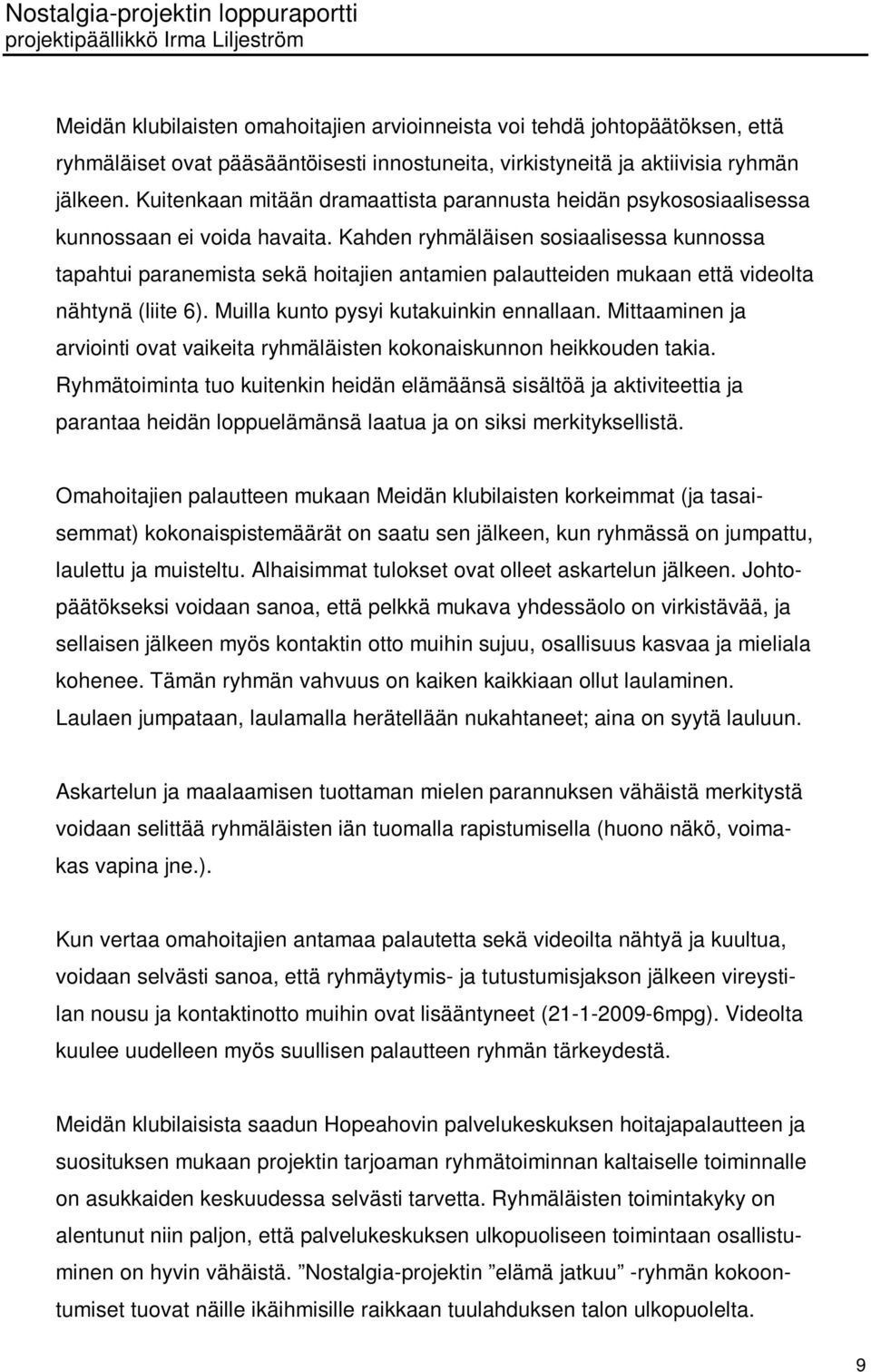 Kahden ryhmäläisen sosiaalisessa kunnossa tapahtui paranemista sekä hoitajien antamien palautteiden mukaan että videolta nähtynä (liite 6). Muilla kunto pysyi kutakuinkin ennallaan.