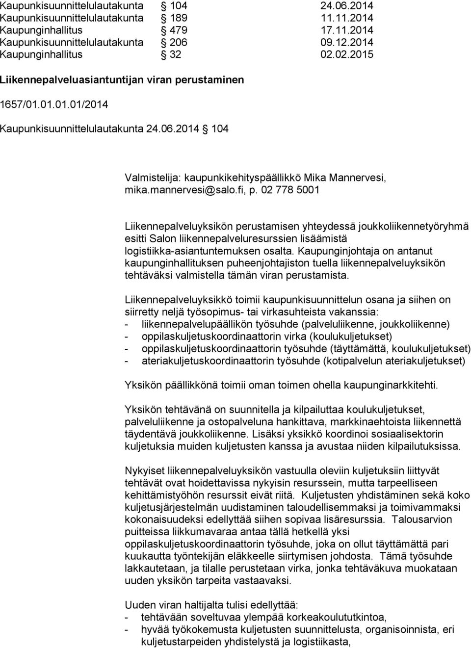 fi, p. 02 778 5001 Liikennepalveluyksikön perustamisen yhteydessä joukkoliikennetyöryhmä esitti Salon liikennepalveluresurssien lisäämistä logistiikka-asiantuntemuksen osalta.