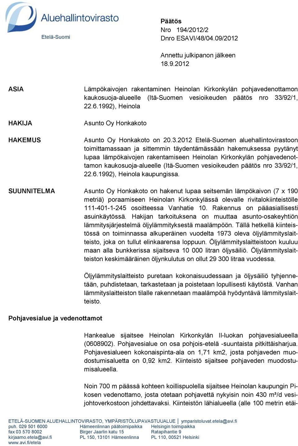 2012 Etelä-Suomen aluehallintovirastoon toimittamassaan ja sittemmin täydentämässään hakemuksessa pyytänyt lupaa lämpökaivojen rakentamiseen Heinolan Kirkonkylän pohjavedenottamon kaukosuoja-alueelle