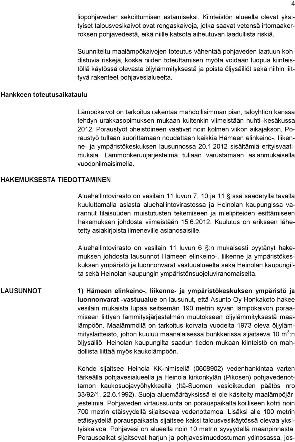 Suunniteltu maalämpökaivojen toteutus vähentää pohjaveden laatuun kohdistuvia riskejä, koska niiden toteuttamisen myötä voidaan luopua kiinteistöllä käytössä olevasta öljylämmityksestä ja poista