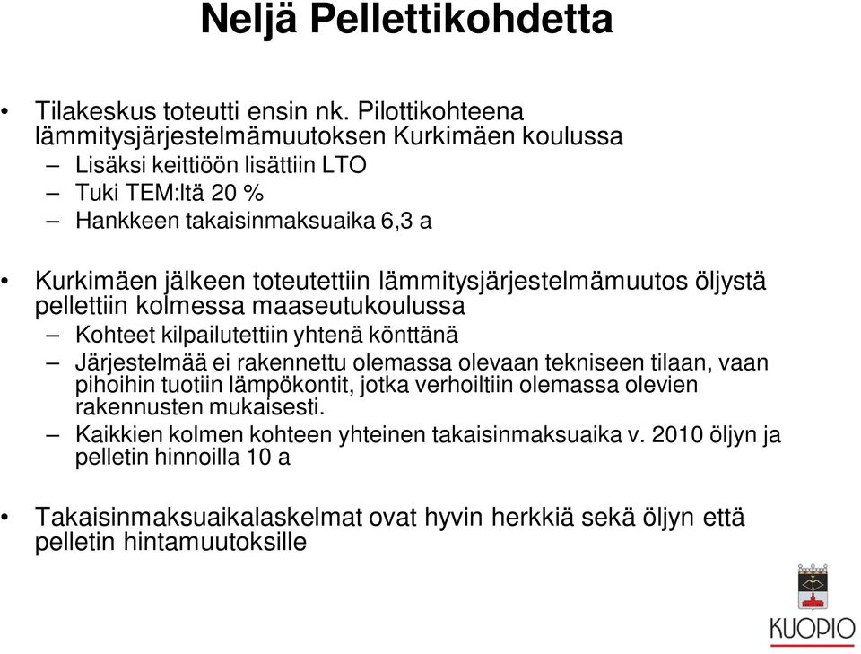 toteutettiin lämmitysjärjestelmämuutos öljystä pellettiin kolmessa maaseutukoulussa Kohteet kilpailutettiin yhtenä könttänä Järjestelmää ei rakennettu olemassa olevaan