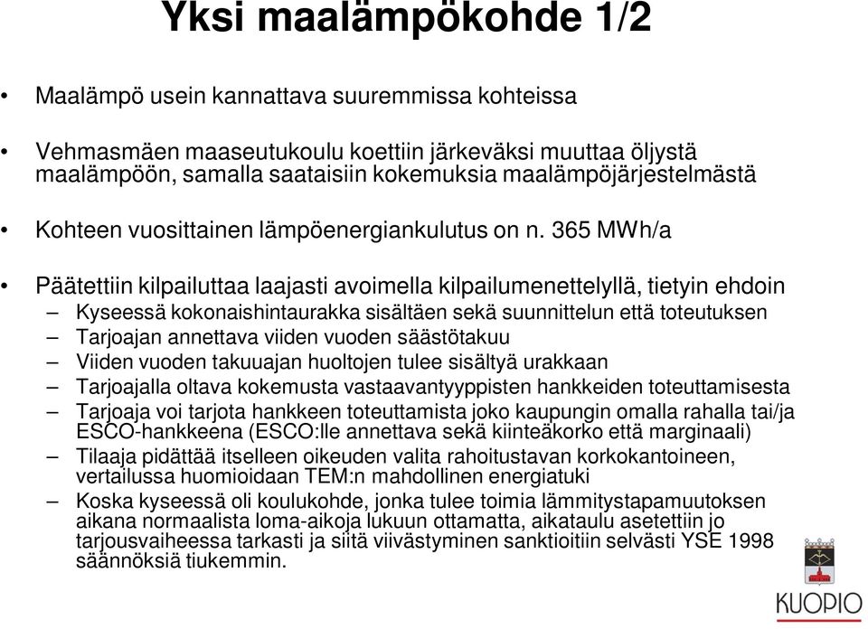 365 MWh/a Päätettiin kilpailuttaa laajasti avoimella kilpailumenettelyllä, tietyin ehdoin Kyseessä kokonaishintaurakka sisältäen sekä suunnittelun että toteutuksen Tarjoajan annettava viiden vuoden