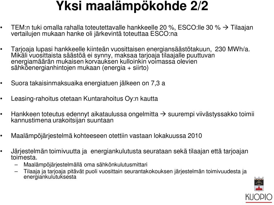 Mikäli vuosittaista säästöä ei synny, maksaa tarjoaja tilaajalle puuttuvan energiamäärän mukaisen korvauksen kulloinkin voimassa olevien sähköenergianhintojen mukaan (energia + siirto) Suora