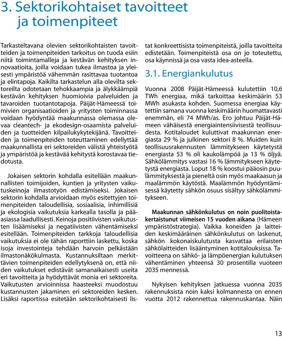 Kaikilta tarkastelun alla olevilta sektoreilta odotetaan tehokkaampia ja älykkäämpiä kestävän kehityksen huomioivia palveluiden ja tavaroiden tuotantotapoja.