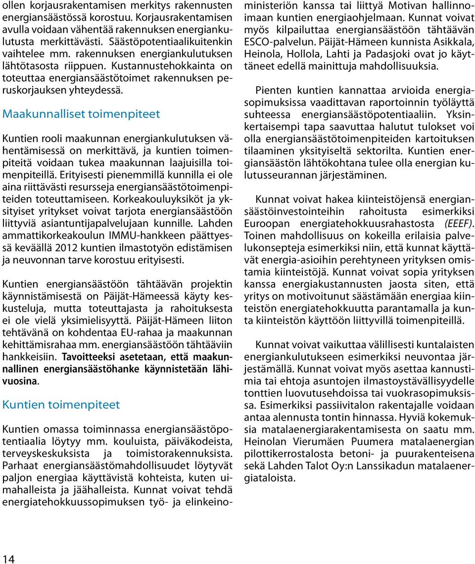 Maakunnalliset toimenpiteet Kuntien rooli maakunnan energiankulutuksen vähentämisessä on merkittävä, ja kuntien toimenpiteitä voidaan tukea maakunnan laajuisilla toimenpiteillä.