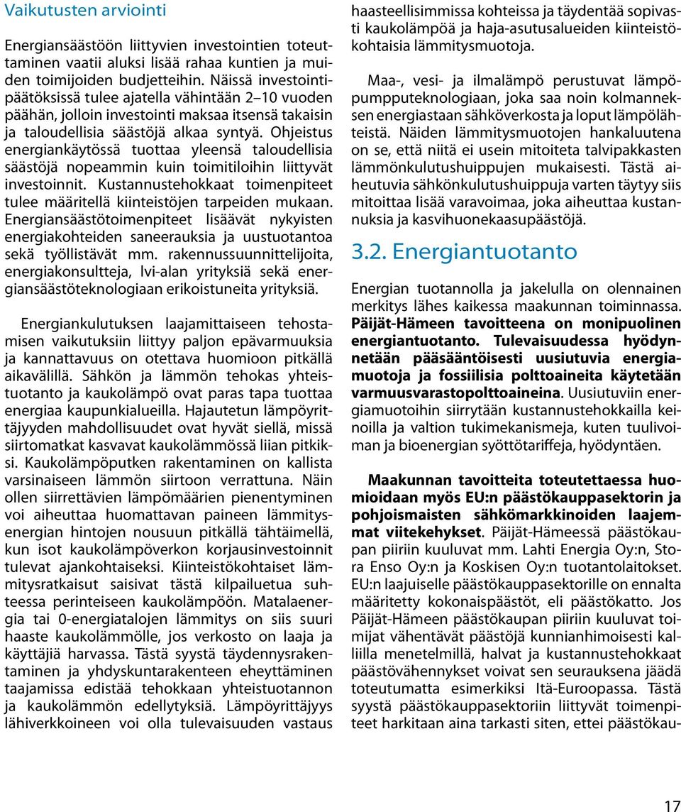 Ohjeistus energiankäytössä tuottaa yleensä taloudellisia säästöjä nopeammin kuin toimitiloihin liittyvät investoinnit. Kustannustehokkaat toimenpiteet tulee määritellä kiinteistöjen tarpeiden mukaan.