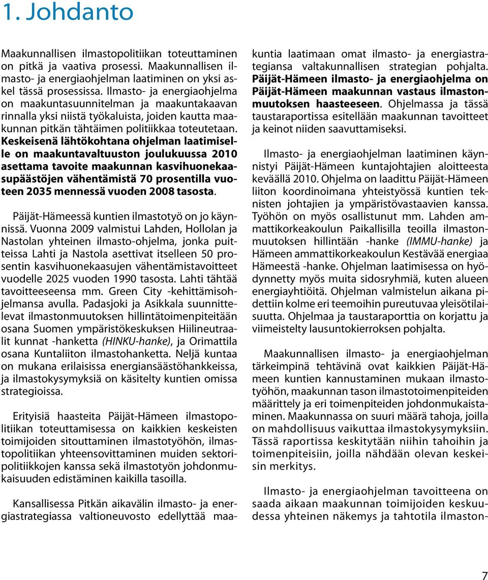 Keskeisenä lähtökohtana ohjelman laatimiselle on maakuntavaltuuston joulukuussa 2010 asettama tavoite maakunnan kasvihuonekaasupäästöjen vähentämistä 70 prosentilla vuoteen 2035 mennessä vuoden 2008
