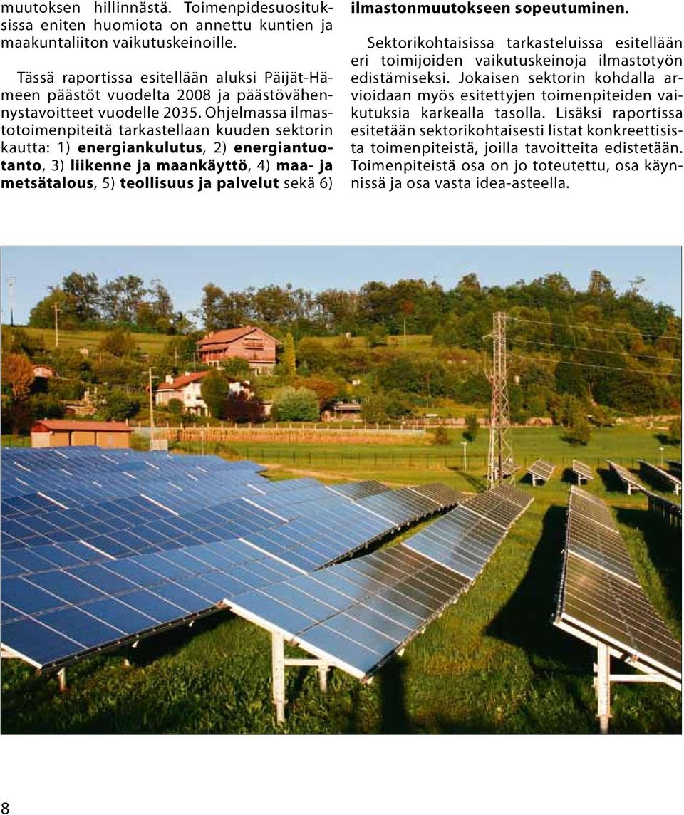 Ohjelmassa ilmastotoimenpiteitä tarkastellaan kuuden sektorin kautta: 1) energiankulutus, 2) energiantuotanto, 3) liikenne ja maankäyttö, 4) maa- ja metsätalous, 5) teollisuus ja palvelut sekä 6)