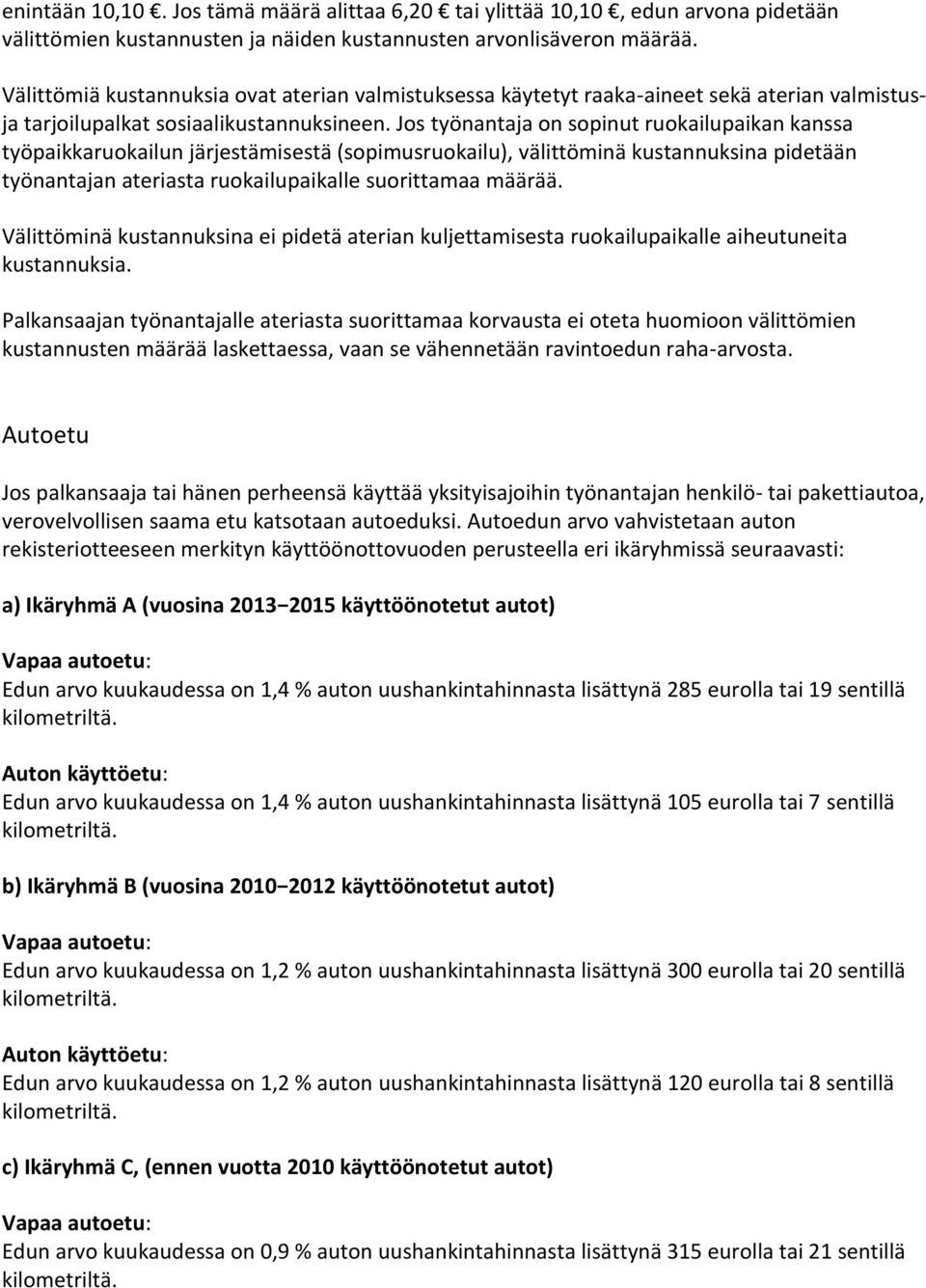 Jos työnantaja on sopinut ruokailupaikan kanssa työpaikkaruokailun järjestämisestä (sopimusruokailu), välittöminä kustannuksina pidetään työnantajan ateriasta ruokailupaikalle suorittamaa määrää.