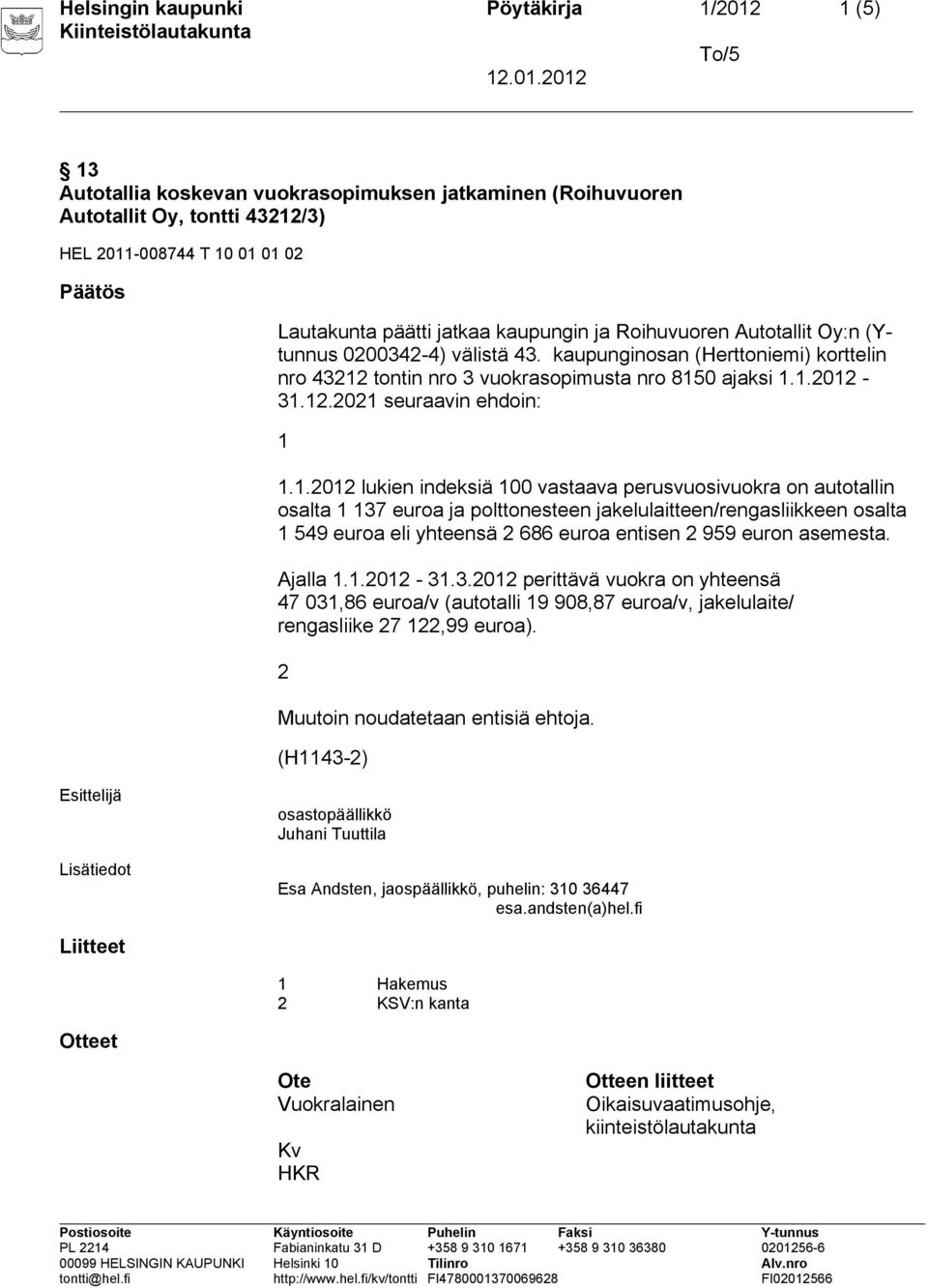 1.2012 lukien indeksiä 100 vastaava perusvuosivuokra on autotallin osalta 1 137 euroa ja polttonesteen jakelulaitteen/rengasliikkeen osalta 1 549 euroa eli yhteensä 2 686 euroa entisen 2 959 euron