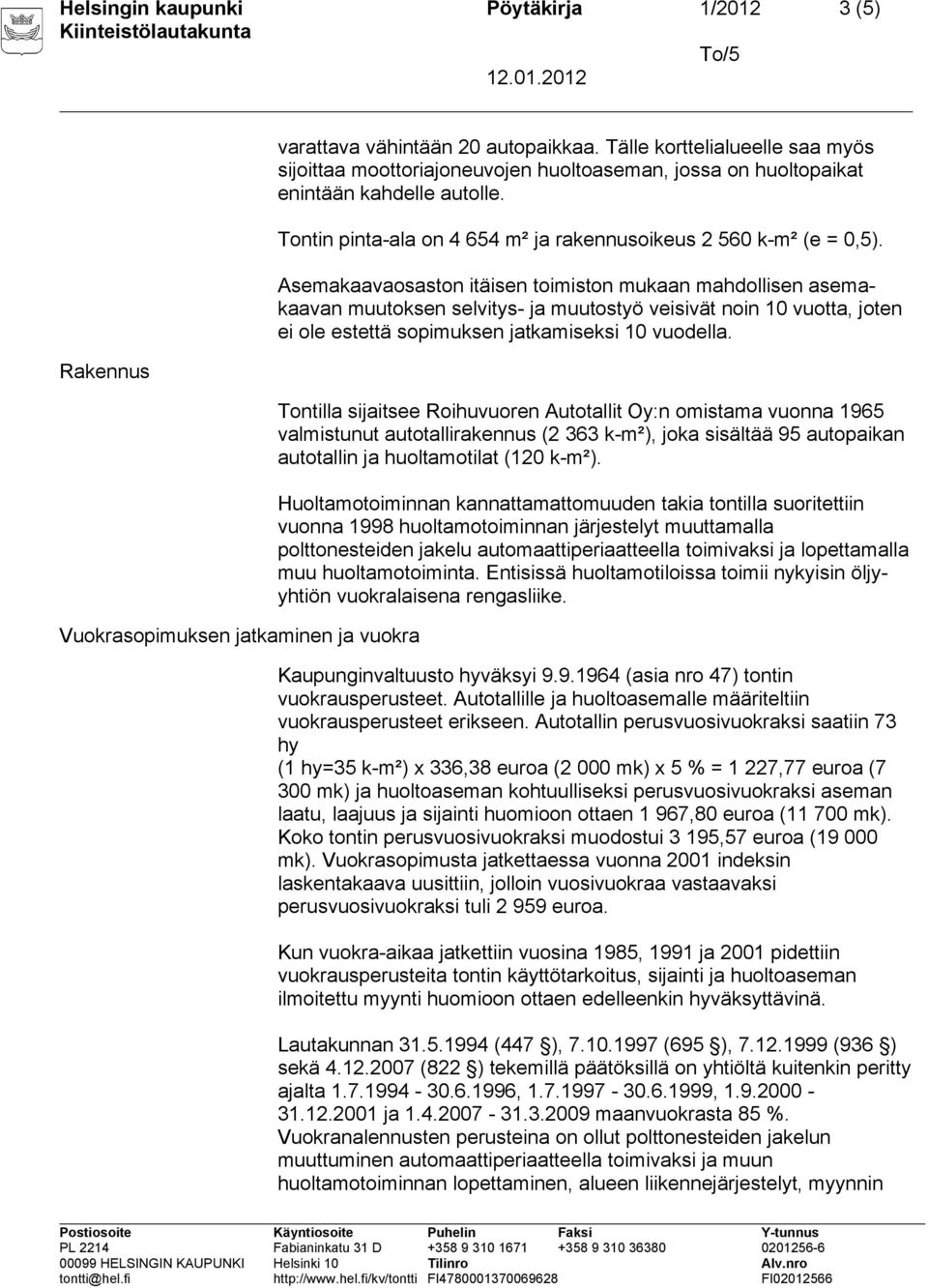 Asemakaavaosaston itäisen toimiston mukaan mahdollisen asemakaavan muutoksen selvitys- ja muutostyö veisivät noin 10 vuotta, joten ei ole estettä sopimuksen jatkamiseksi 10 vuodella.