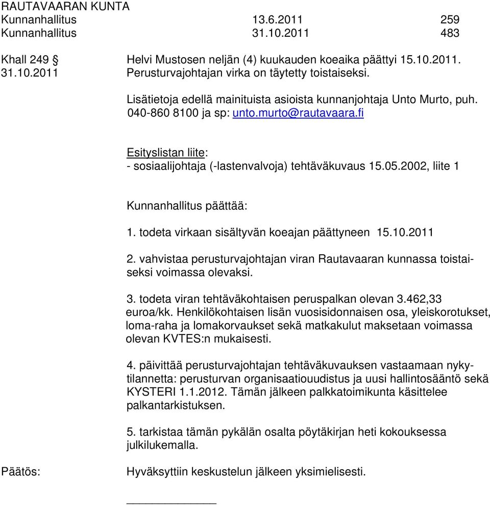 2002, liite 1 Kunnanhallitus päättää: 1. todeta virkaan sisältyvän koeajan päättyneen 15.10.2011 2. vahvistaa perusturvajohtajan viran Rautavaaran kunnassa toistaiseksi voimassa olevaksi. 3.