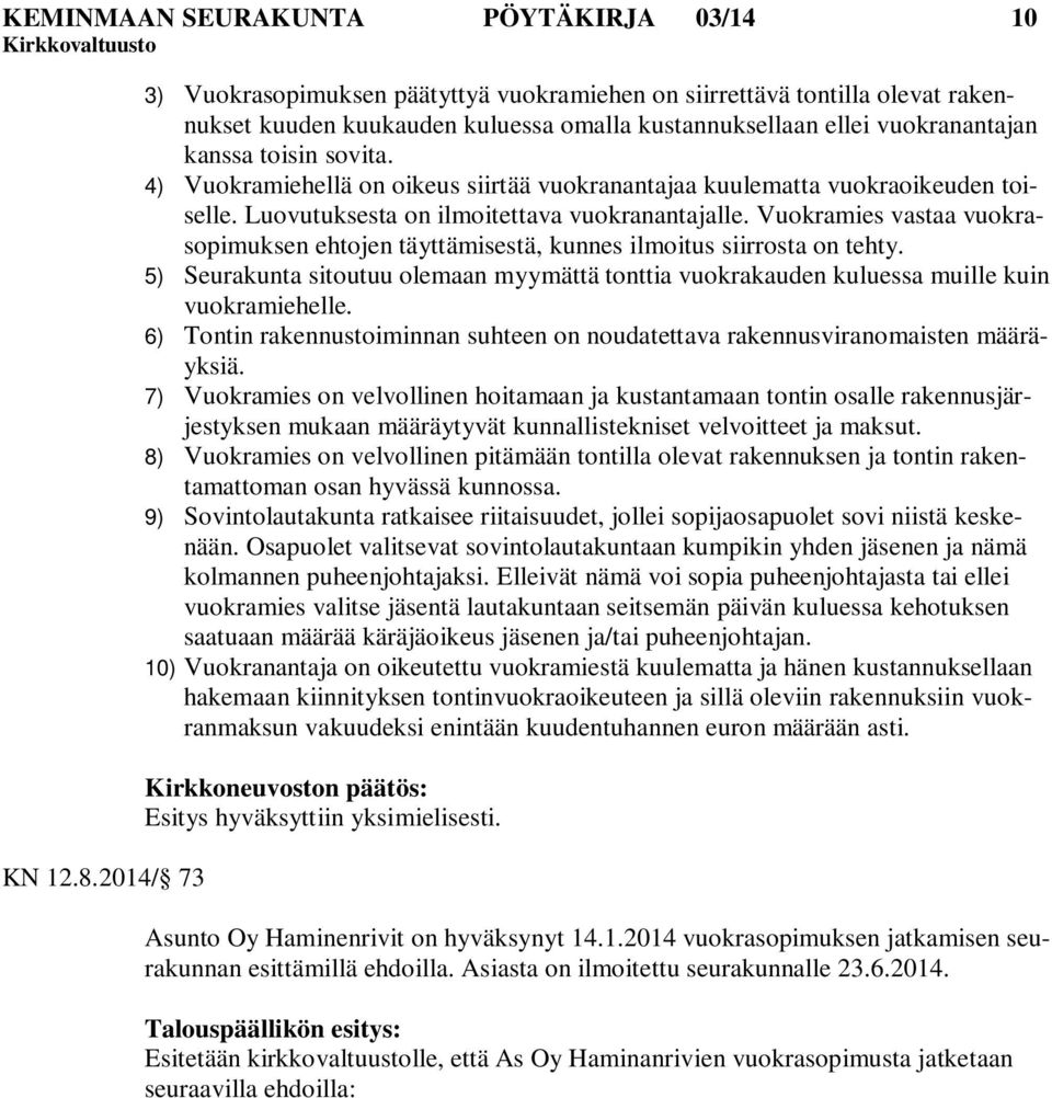 4) Vuokramiehellä on oikeus siirtää vuokranantajaa kuulematta vuokraoikeuden toiselle. Luovutuksesta on ilmoitettava vuokranantajalle.