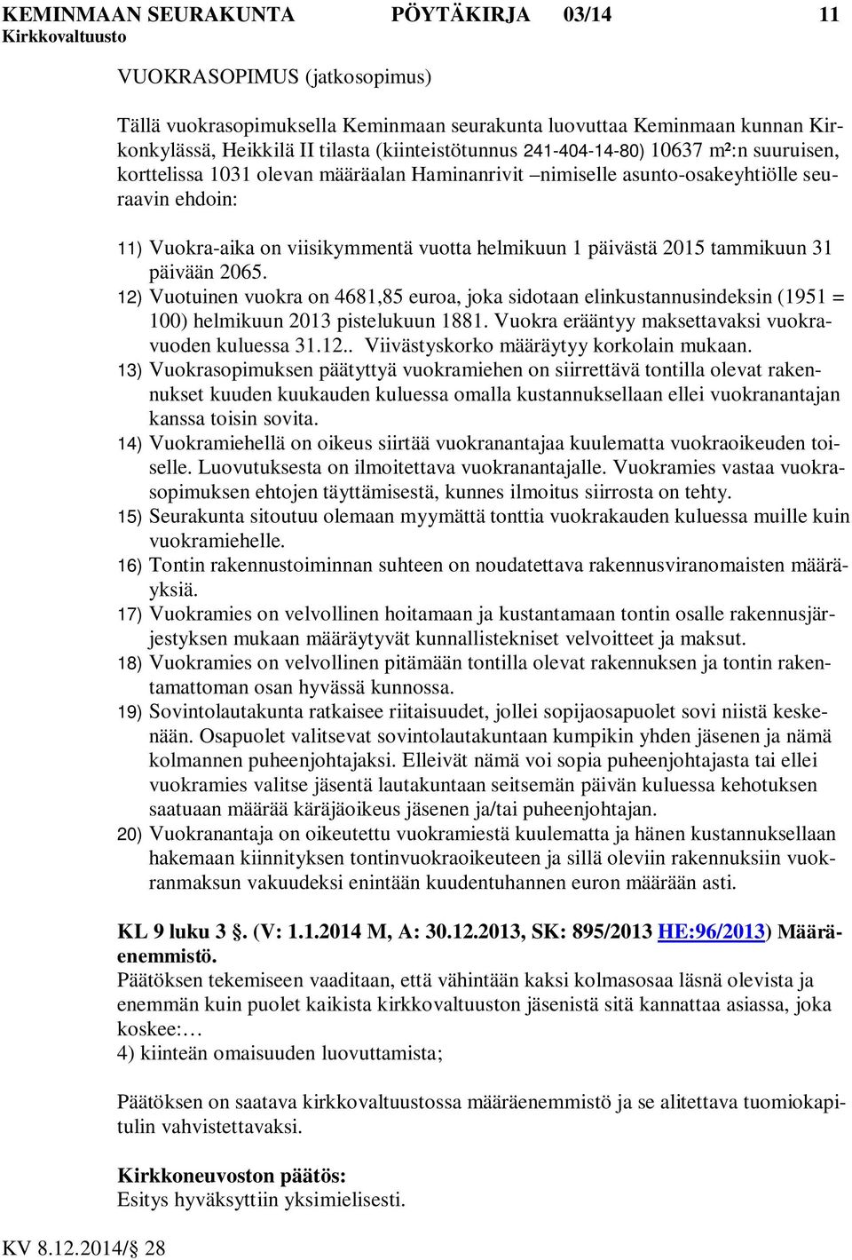 suuruisen, korttelissa 1031 olevan määräalan Haminanrivit nimiselle asunto-osakeyhtiölle seuraavin ehdoin: 11) Vuokra-aika on viisikymmentä vuotta helmikuun 1 päivästä 2015 tammikuun 31 päivään 2065.