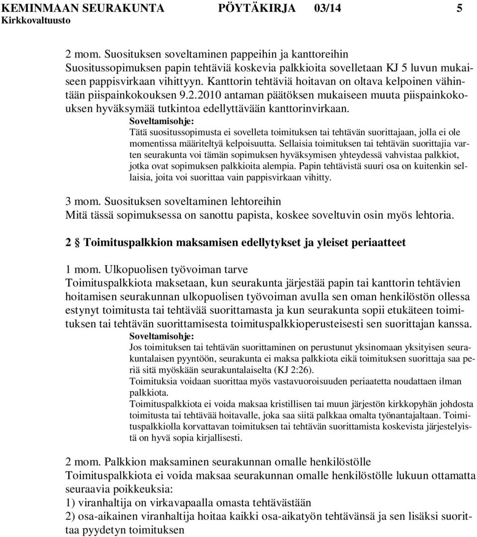 Kanttorin tehtäviä hoitavan on oltava kelpoinen vähintään piispainkokouksen 9.2.2010 antaman päätöksen mukaiseen muuta piispainkokouksen hyväksymää tutkintoa edellyttävään kanttorinvirkaan.