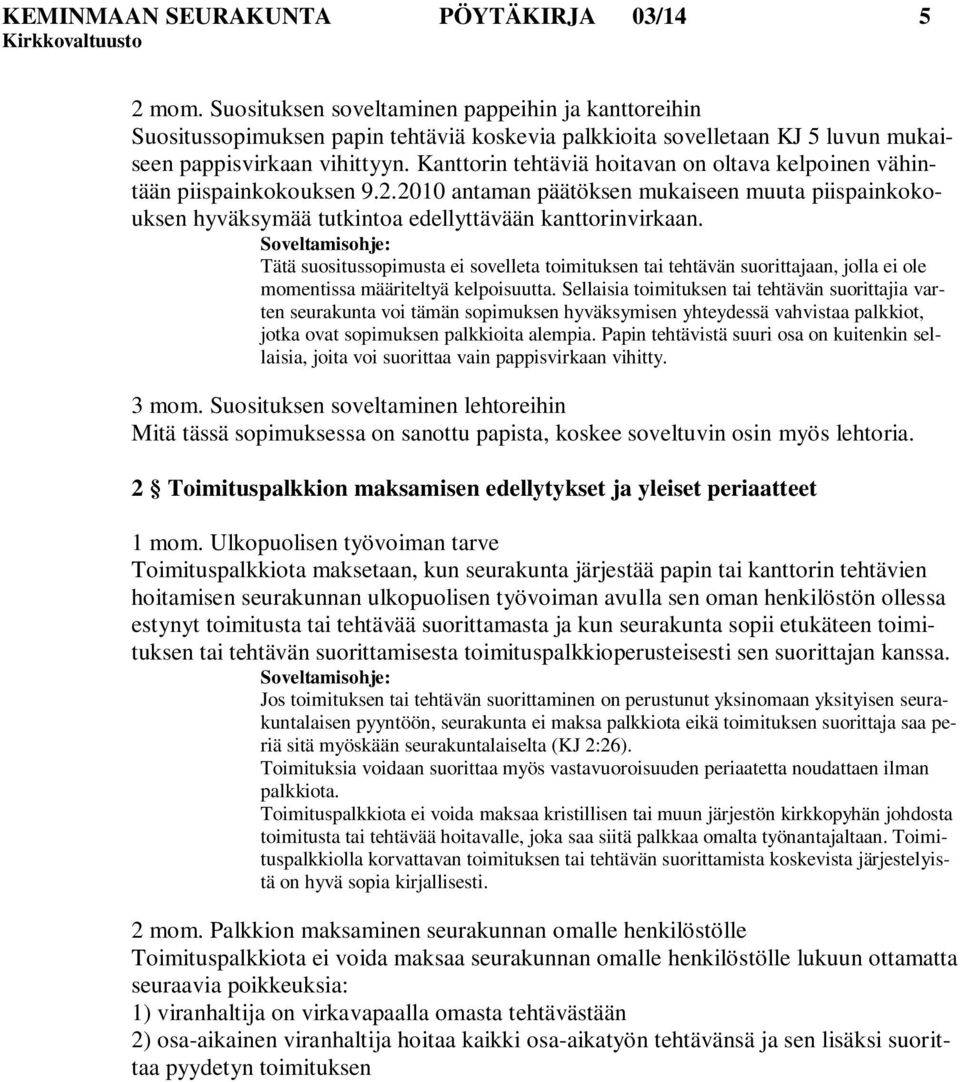 Kanttorin tehtäviä hoitavan on oltava kelpoinen vähintään piispainkokouksen 9.2.2010 antaman päätöksen mukaiseen muuta piispainkokouksen hyväksymää tutkintoa edellyttävään kanttorinvirkaan.