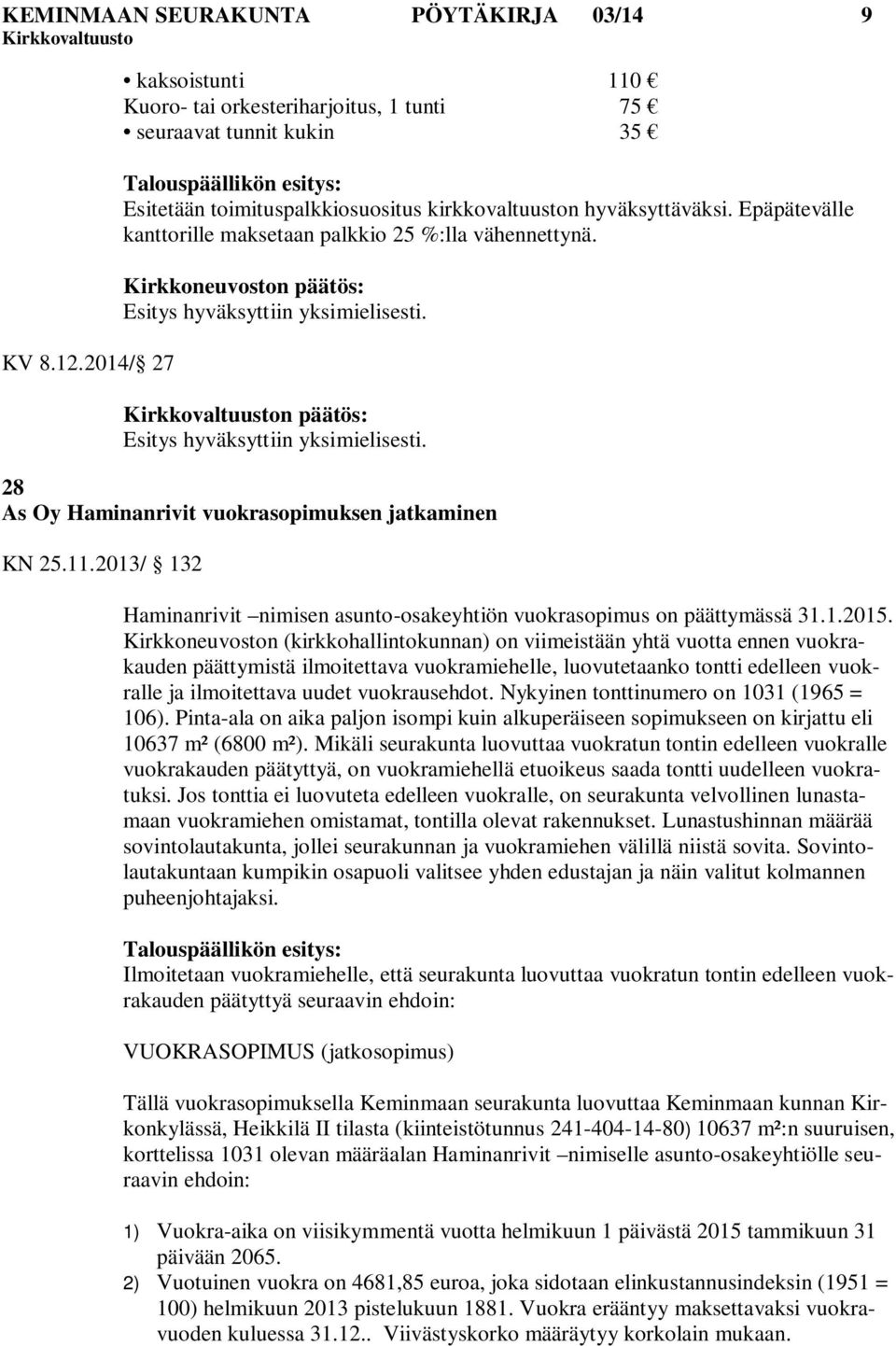 Epäpätevälle kanttorille maksetaan palkkio 25 %:lla vähennettynä. Kirkkoneuvoston päätös: Esitys hyväksyttiin yksimielisesti. n päätös: Esitys hyväksyttiin yksimielisesti.