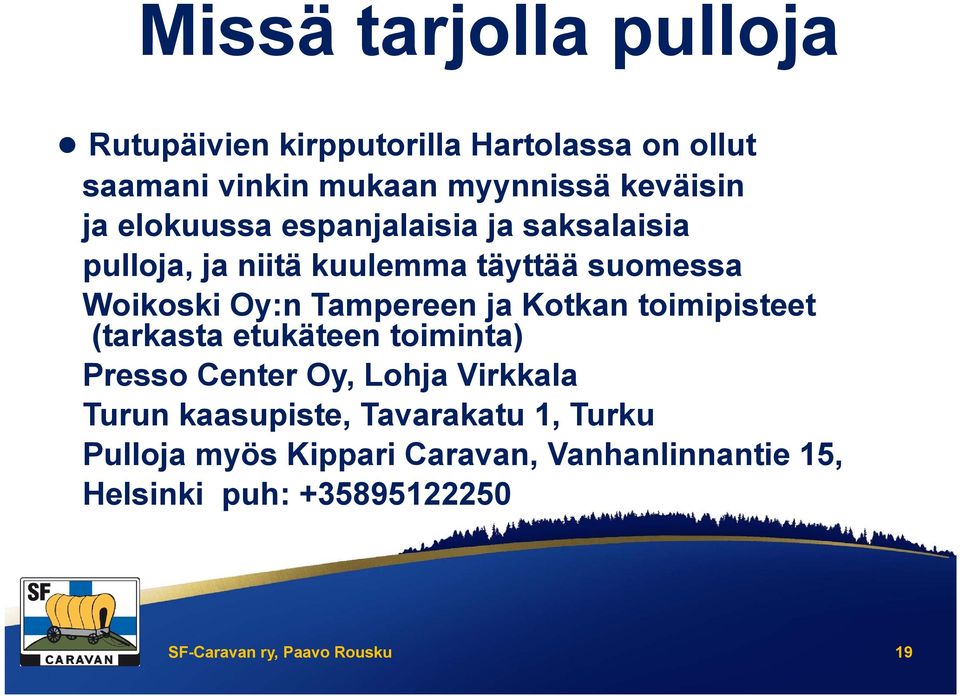 Kotkan toimipisteet (tarkasta etukäteen toiminta) Presso Center Oy, Lohja Virkkala Turun kaasupiste, Tavarakatu