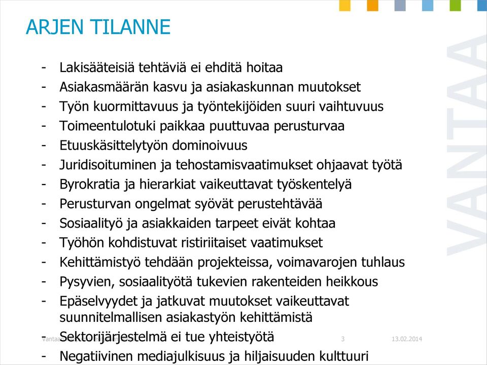 perustehtävää - Sosiaalityö ja asiakkaiden tarpeet eivät kohtaa - Työhön kohdistuvat ristiriitaiset vaatimukset - Kehittämistyö tehdään projekteissa, voimavarojen tuhlaus - Pysyvien, sosiaalityötä