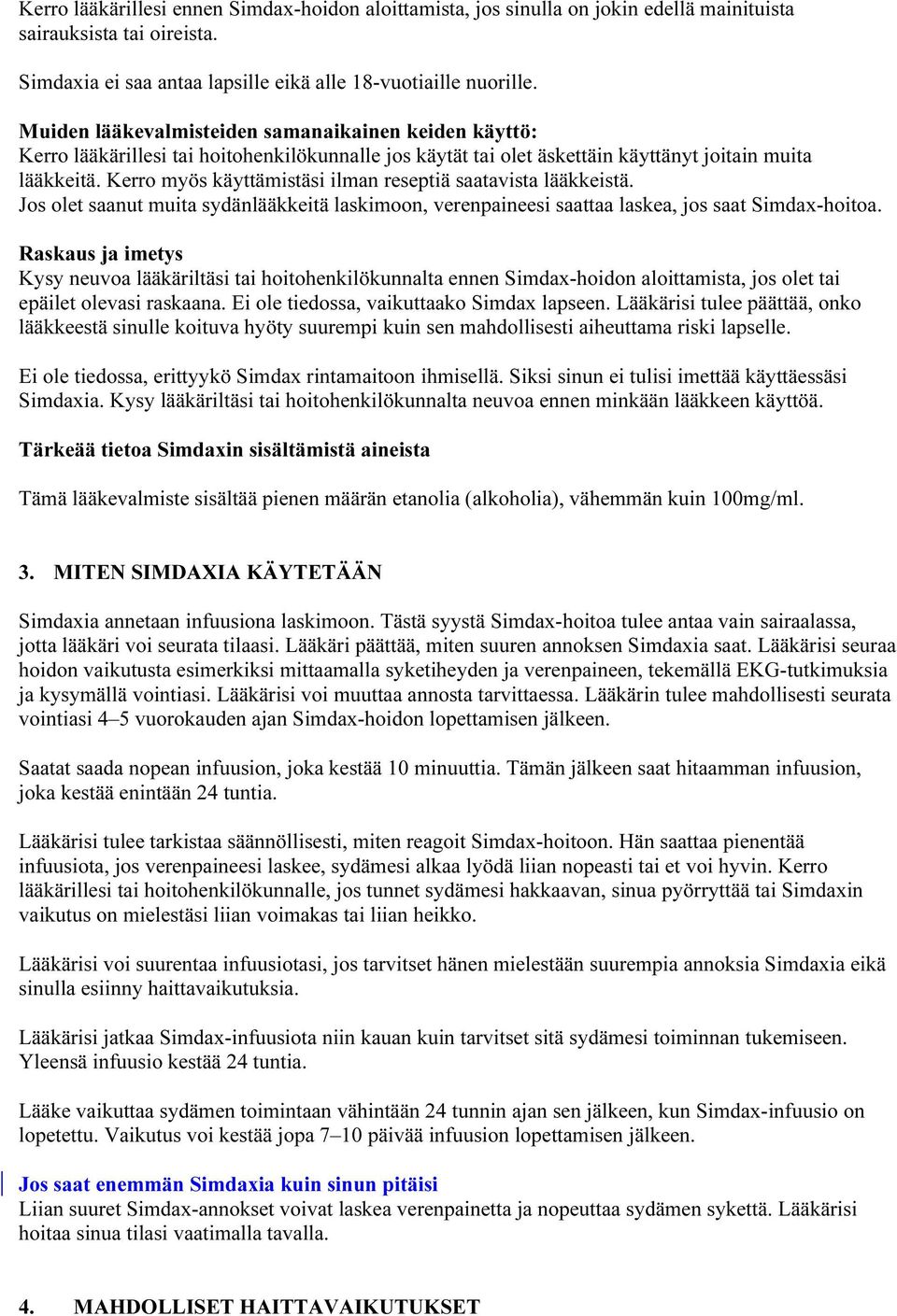 Kerro myös käyttämistäsi ilman reseptiä saatavista lääkkeistä. Jos olet saanut muita sydänlääkkeitä laskimoon, verenpaineesi saattaa laskea, jos saat Simdax-hoitoa.