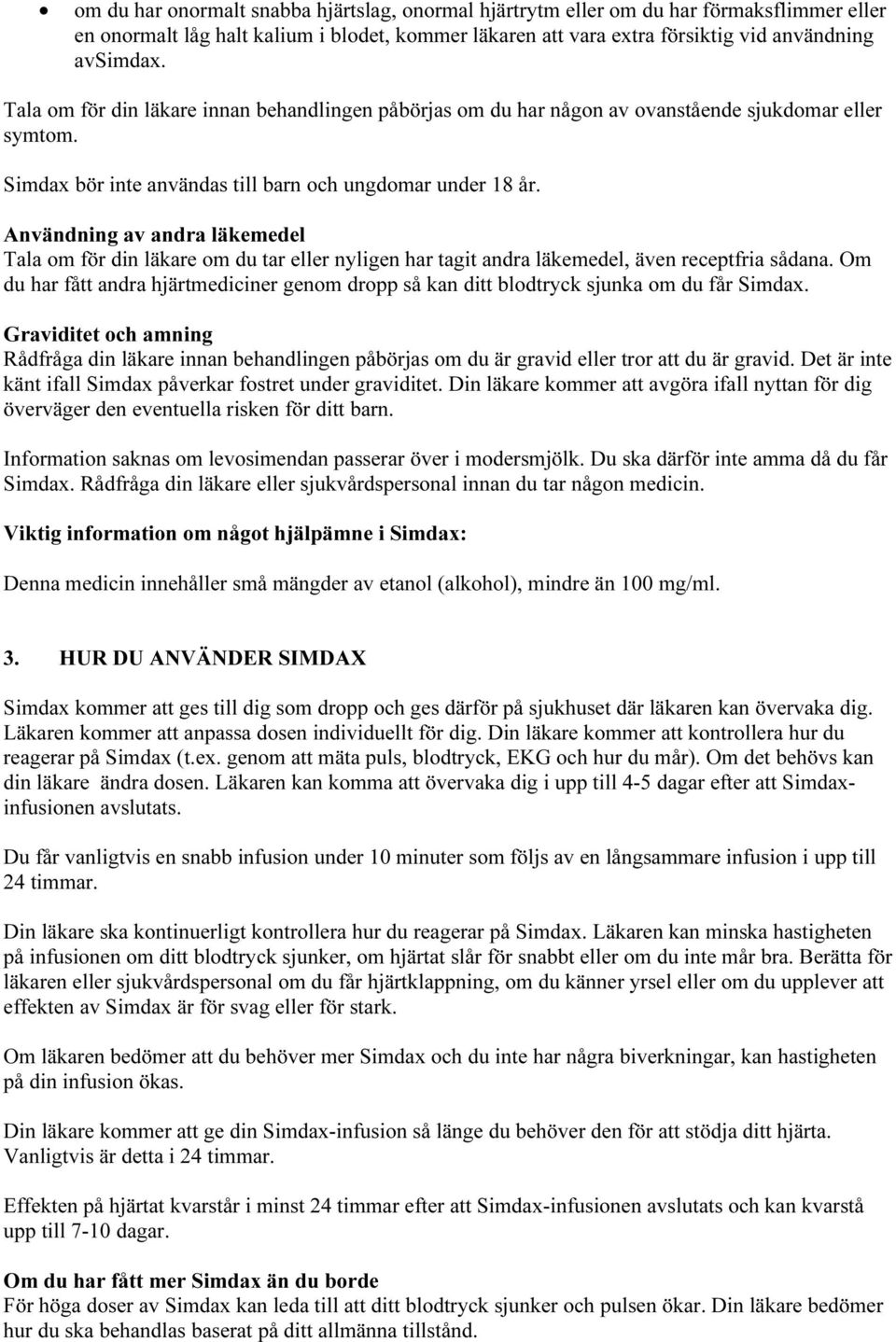 Användning av andra läkemedel Tala om för din läkare om du tar eller nyligen har tagit andra läkemedel, även receptfria sådana.