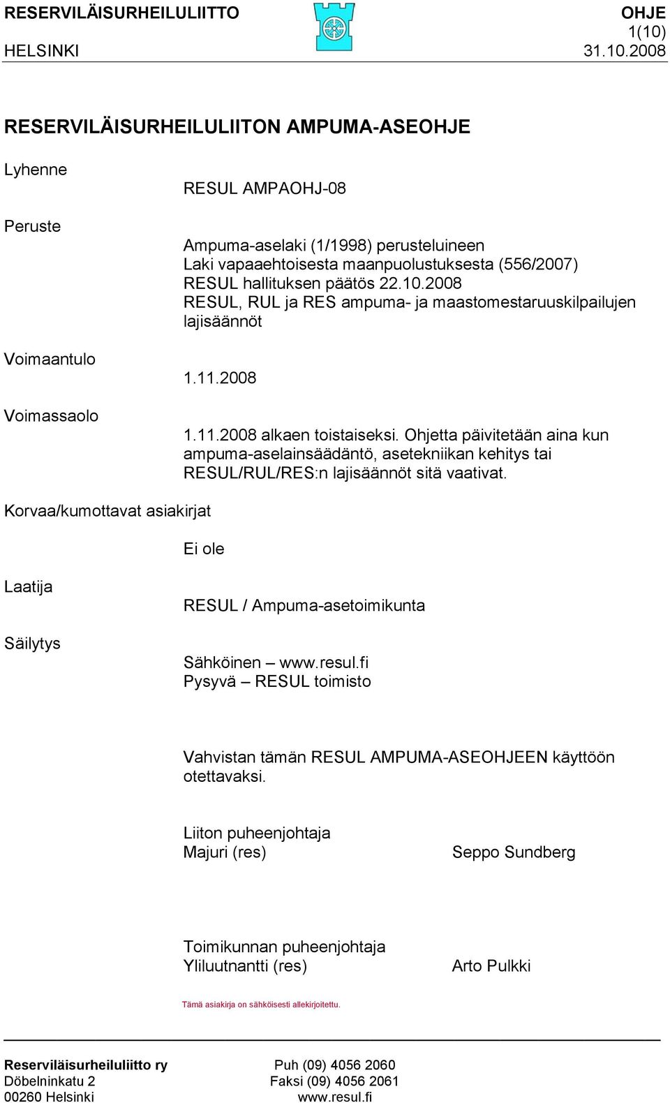 2008 RESERVILÄISURHEILULIITON AMPUMA-ASEOHJE Lyhenne Peruste Voimaantulo Voimassaolo RESUL AMPAOHJ-08 Ampuma-aselaki (1/1998) perusteluineen Laki vapaaehtoisesta maanpuolustuksesta (556/2007) RESUL