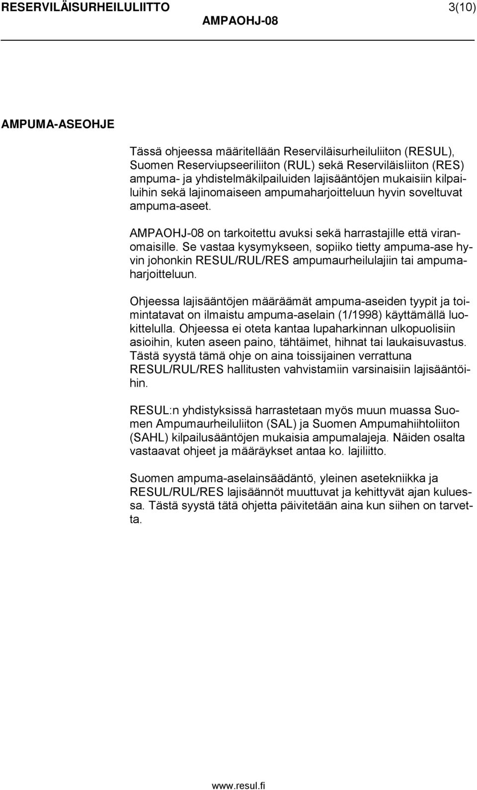 AMPAOHJ-08 on tarkoitettu avuksi sekä harrastajille että viranomaisille. Se vastaa kysymykseen, sopiiko tietty ampuma-ase hyvin johonkin RESUL/RUL/RES ampumaurheilulajiin tai ampumaharjoitteluun.