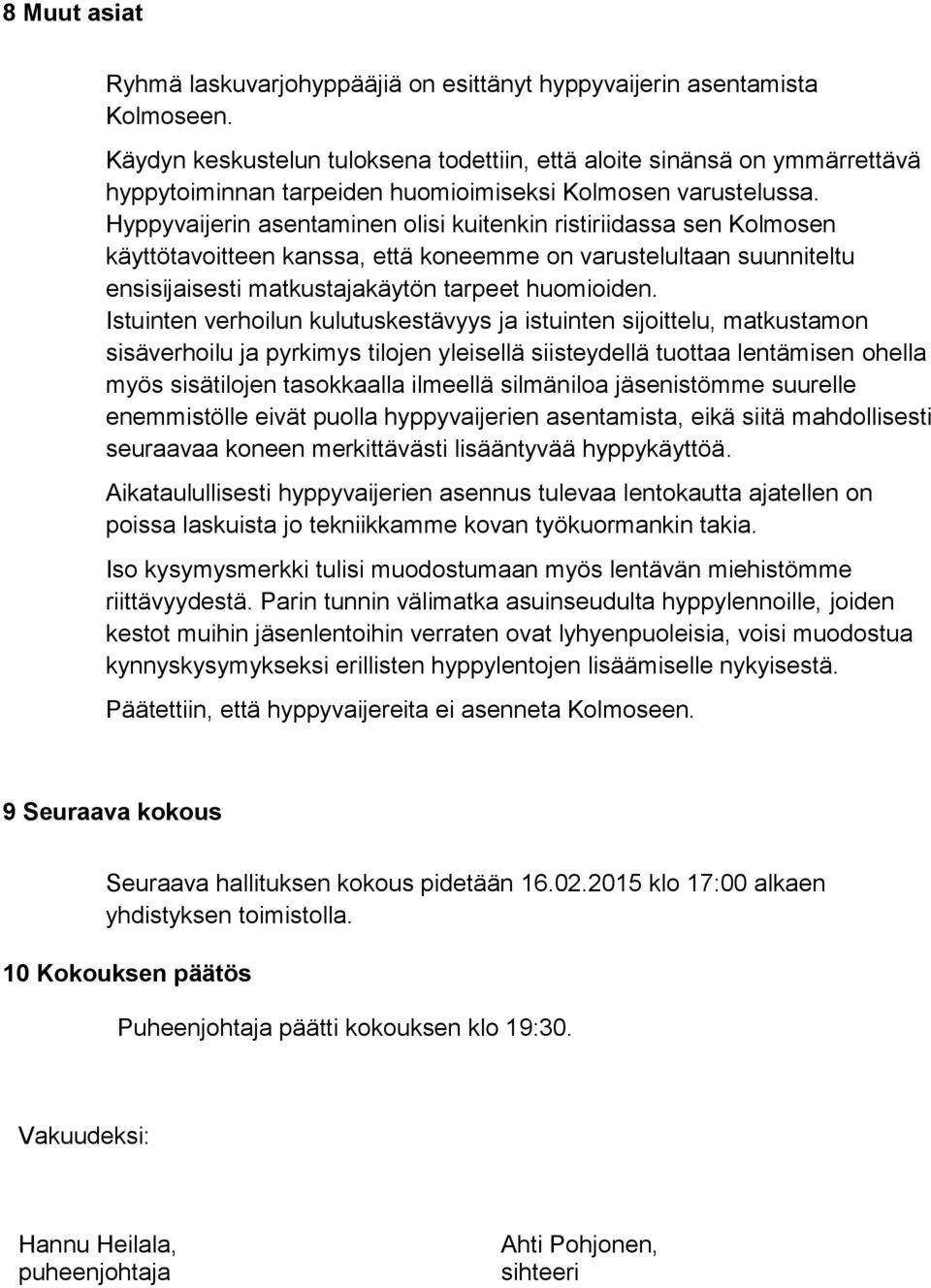 Hyppyvaijerin asentaminen olisi kuitenkin ristiriidassa sen Kolmosen käyttötavoitteen kanssa, että koneemme on varustelultaan suunniteltu ensisijaisesti matkustajakäytön tarpeet huomioiden.