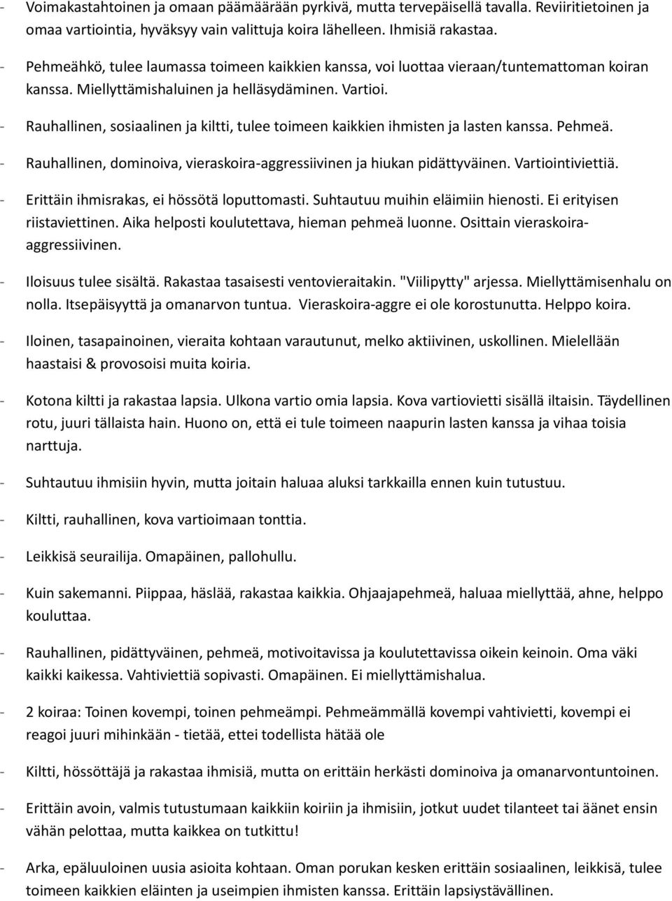 - Rauhallinen, sosiaalinen ja kiltti, tulee toimeen kaikkien ihmisten ja lasten kanssa. Pehmeä. - Rauhallinen, dominoiva, vieraskoira-aggressiivinen ja hiukan pidättyväinen. Vartiointiviettiä.