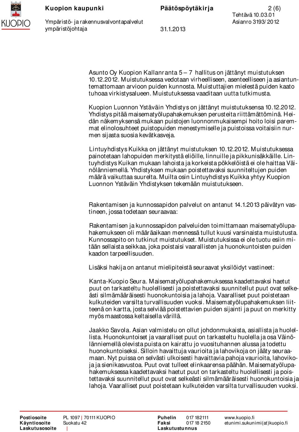 Muistutuksessa vaaditaan uutta tutkimusta. Kuopion Luonnon Ystäväin Yhdistys on jättänyt muistutuksensa 10.12.2012. Yhdistys pitää maisematyölupahakemuksen perusteita riittämättöminä.