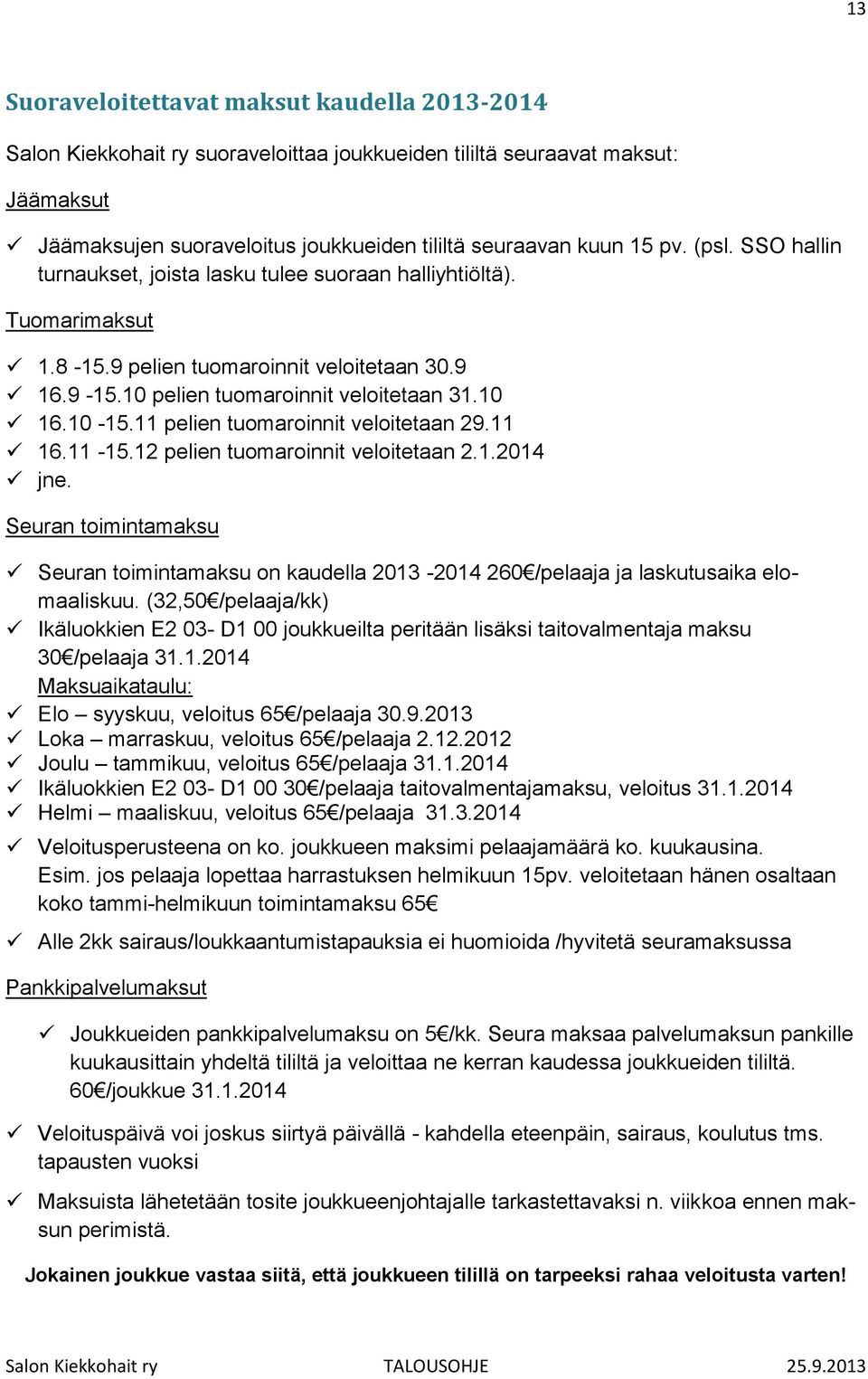 11 pelien tuomaroinnit veloitetaan 29.11 16.11-15.12 pelien tuomaroinnit veloitetaan 2.1.2014 jne.