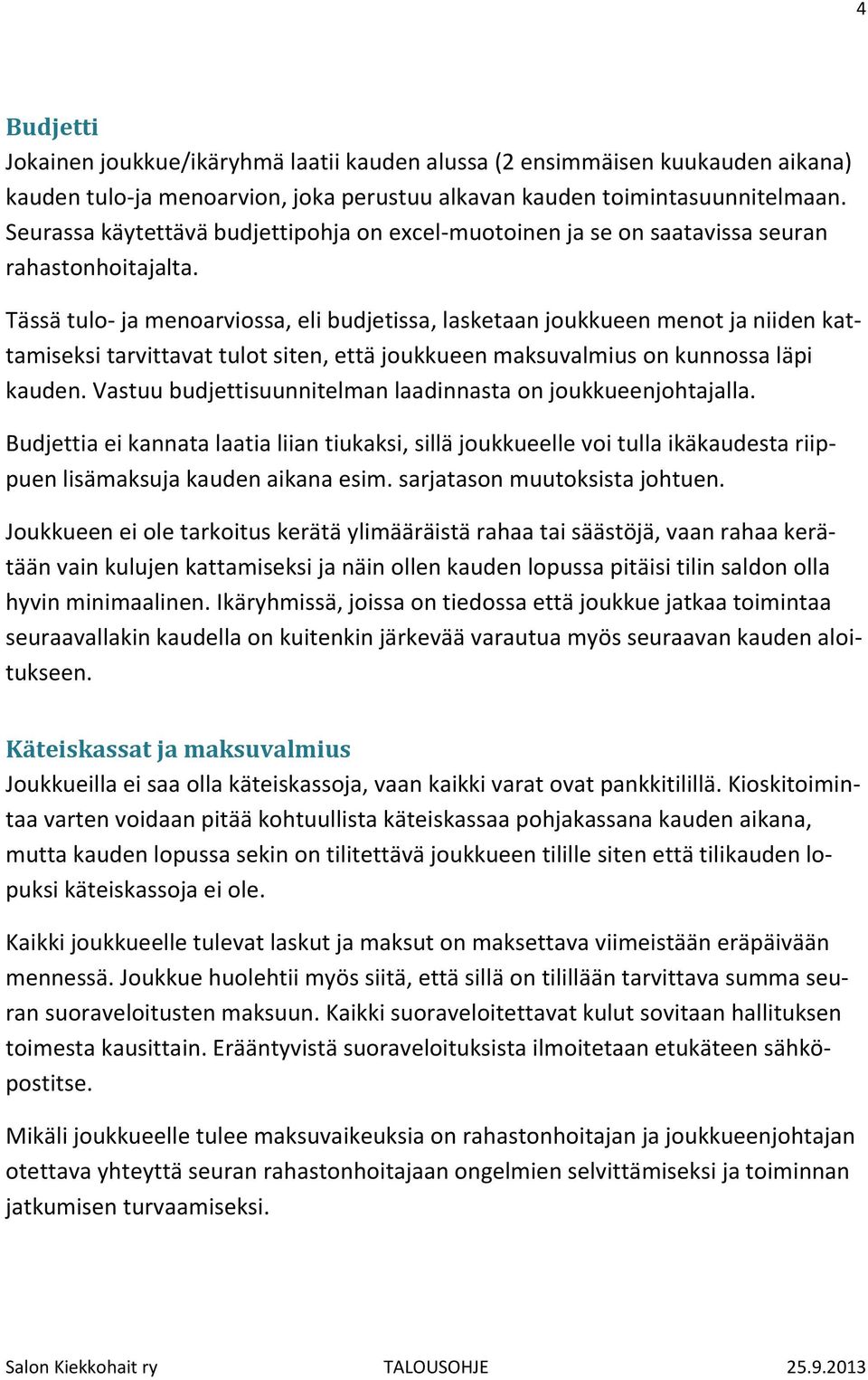 Tässä tulo- ja menoarviossa, eli budjetissa, lasketaan joukkueen menot ja niiden kattamiseksi tarvittavat tulot siten, että joukkueen maksuvalmius on kunnossa läpi kauden.