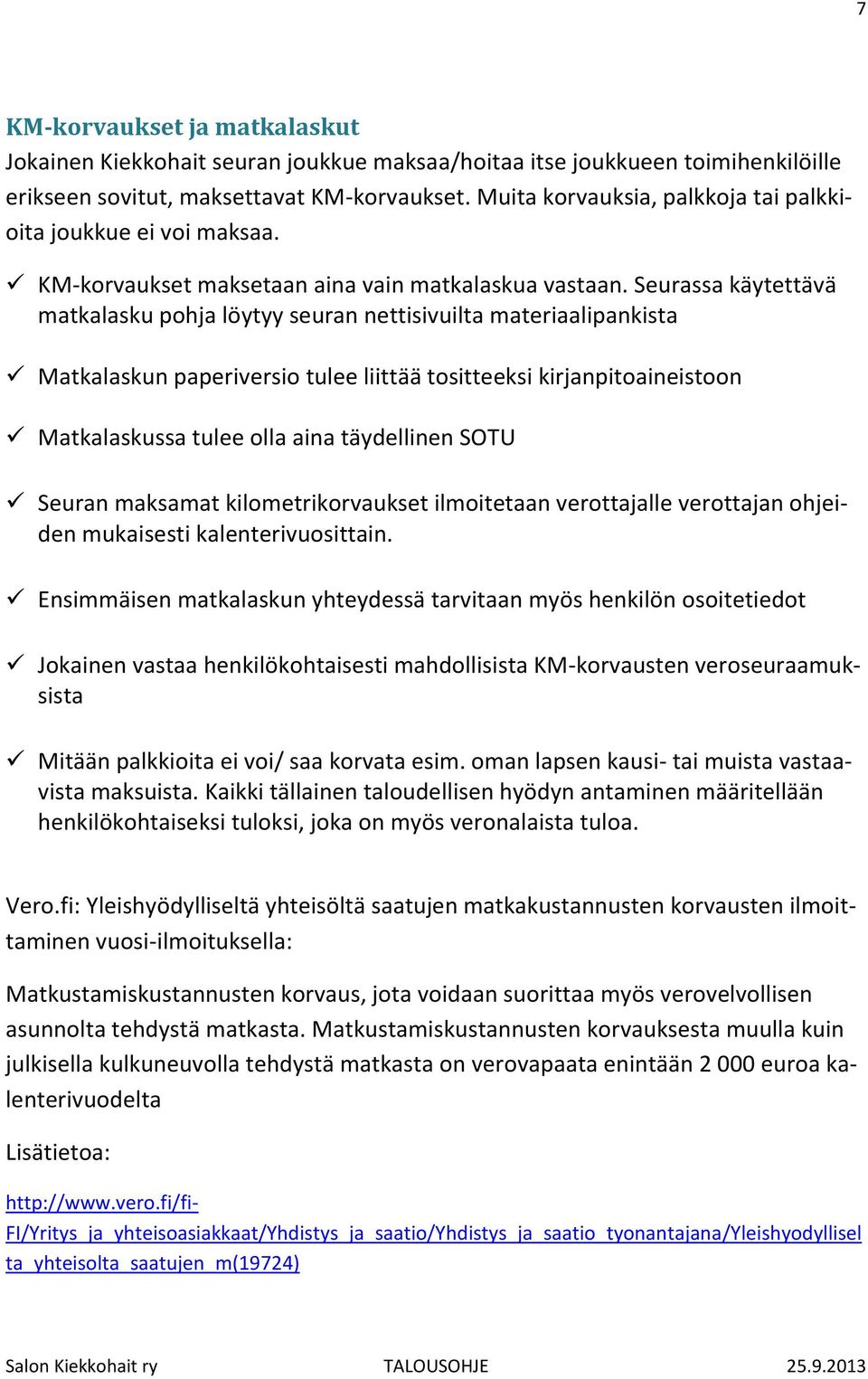 Seurassa käytettävä matkalasku pohja löytyy seuran nettisivuilta materiaalipankista Matkalaskun paperiversio tulee liittää tositteeksi kirjanpitoaineistoon Matkalaskussa tulee olla aina täydellinen