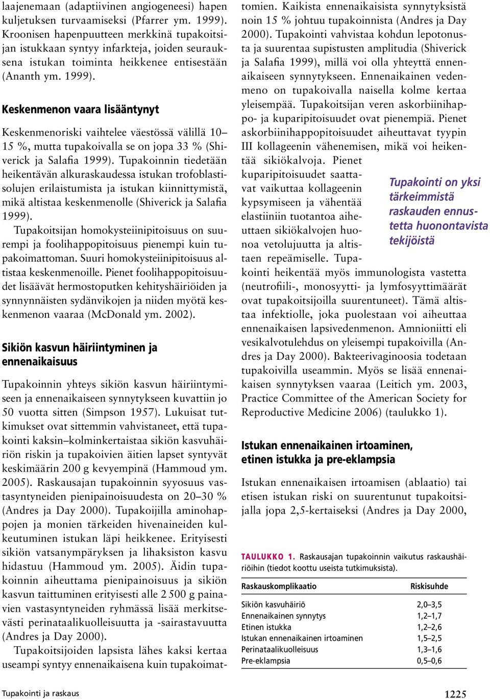 Keskenmenon vaara lisääntynyt Keskenmenoriski vaihtelee väestössä välillä 10 15 %, mutta tupakoivalla se on jopa 33 % (Shiverick ja Salafia 1999).