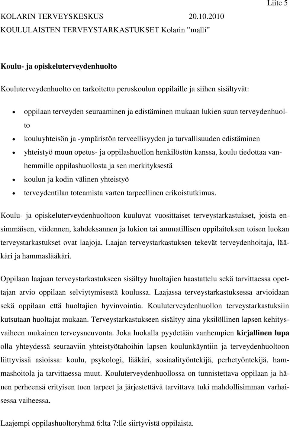 seuraaminen ja edistäminen mukaan lukien suun terveydenhuolto kouluyhteisön ja -ympäristön terveellisyyden ja turvallisuuden edistäminen yhteistyö muun opetus- ja oppilashuollon henkilöstön kanssa,