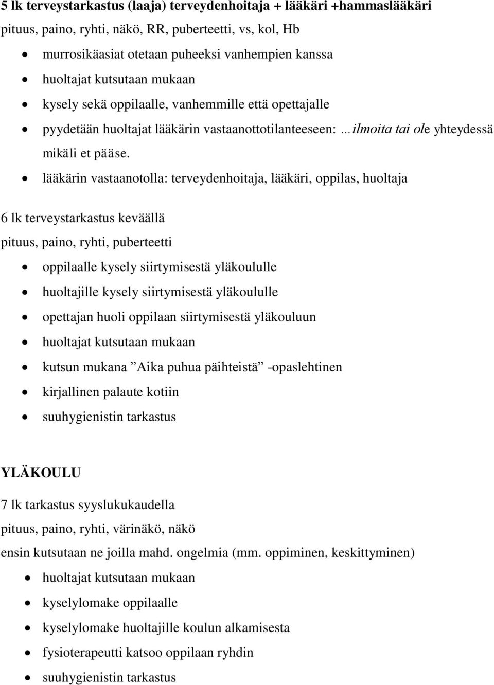 lääkärin vastaanotolla: terveydenhoitaja, lääkäri, oppilas, huoltaja 6 lk terveystarkastus keväällä pituus, paino, ryhti, puberteetti oppilaalle kysely siirtymisestä yläkoululle huoltajille kysely