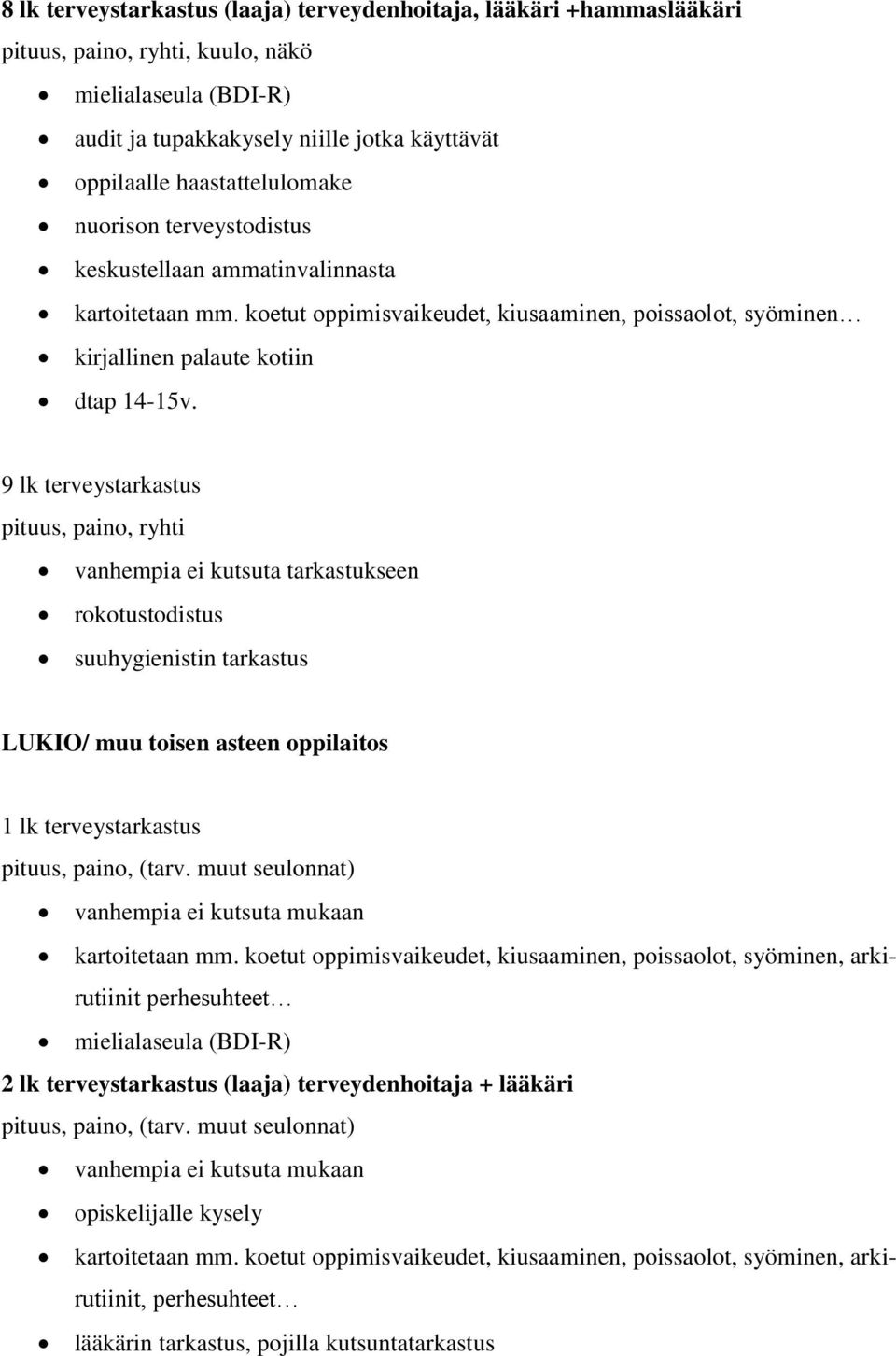 9 lk terveystarkastus pituus, paino, ryhti vanhempia ei kutsuta tarkastukseen rokotustodistus suuhygienistin tarkastus LUKIO/ muu toisen asteen oppilaitos 1 lk terveystarkastus pituus, paino, (tarv.