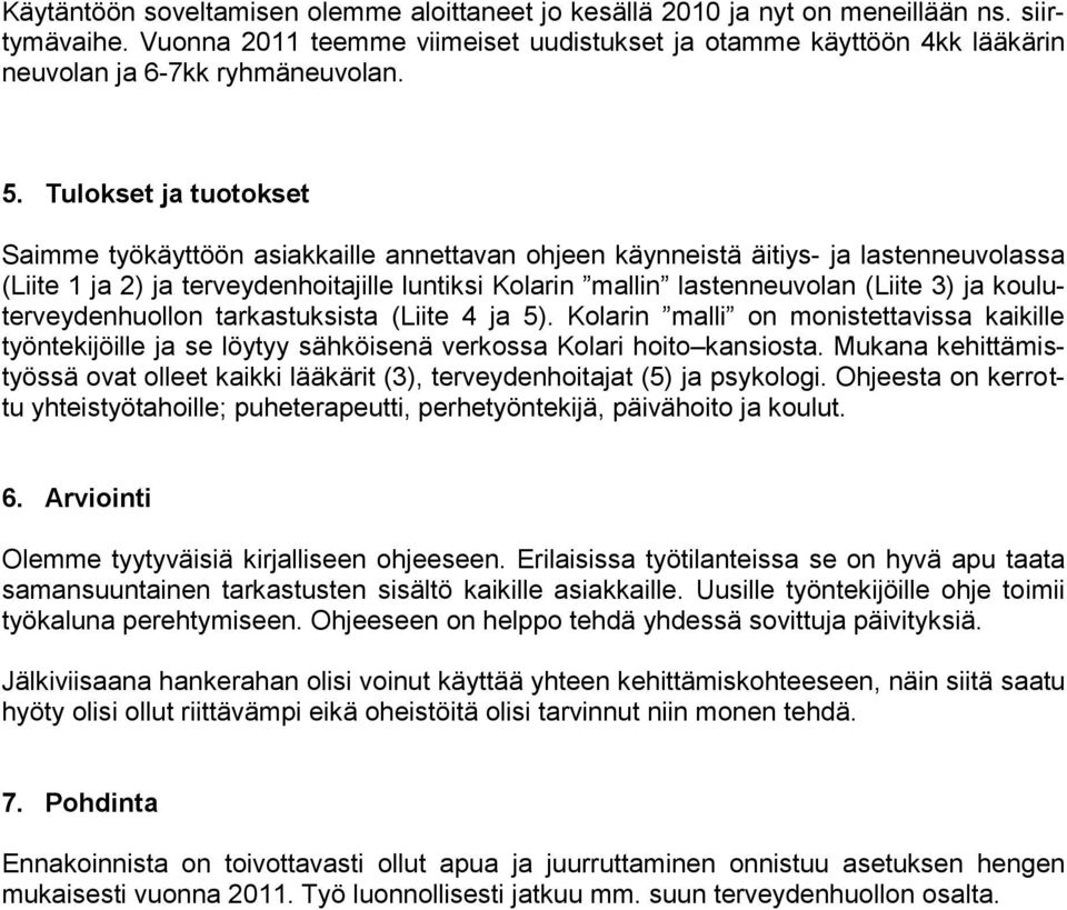 Tulokset ja tuotokset Saimme työkäyttöön asiakkaille annettavan ohjeen käynneistä äitiys- ja lastenneuvolassa (Liite 1 ja 2) ja terveydenhoitajille luntiksi Kolarin mallin lastenneuvolan (Liite 3) ja