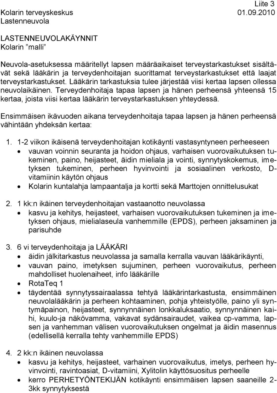 terveystarkastukset että laajat terveystarkastukset. Lääkärin tarkastuksia tulee järjestää viisi kertaa lapsen ollessa neuvolaikäinen.