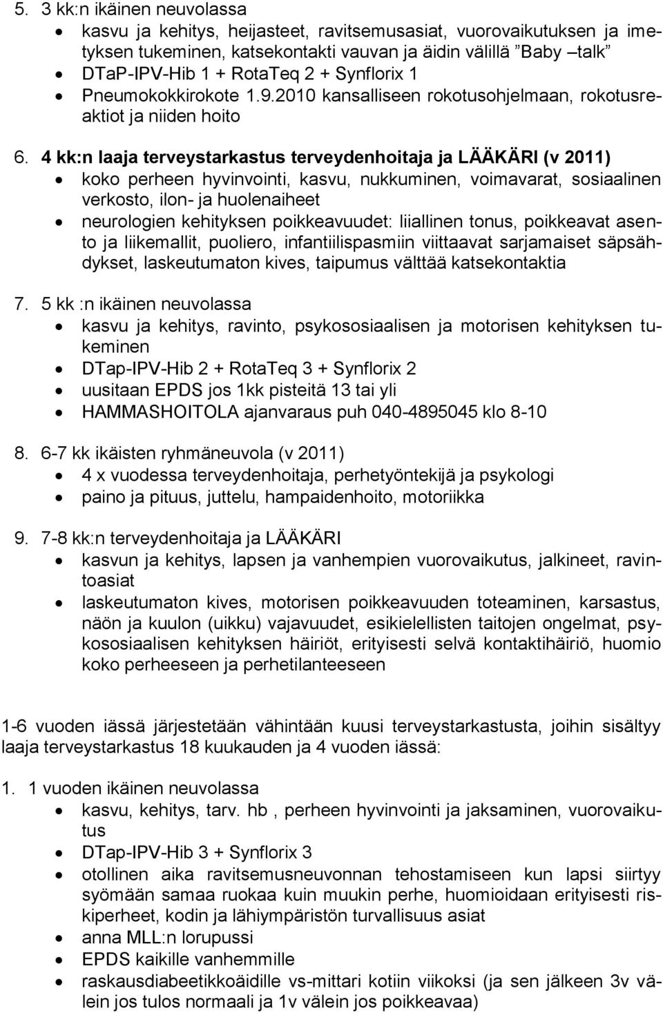 4 kk:n laaja terveystarkastus terveydenhoitaja ja LÄÄKÄRI (v 2011) koko perheen hyvinvointi, kasvu, nukkuminen, voimavarat, sosiaalinen verkosto, ilon- ja huolenaiheet neurologien kehityksen