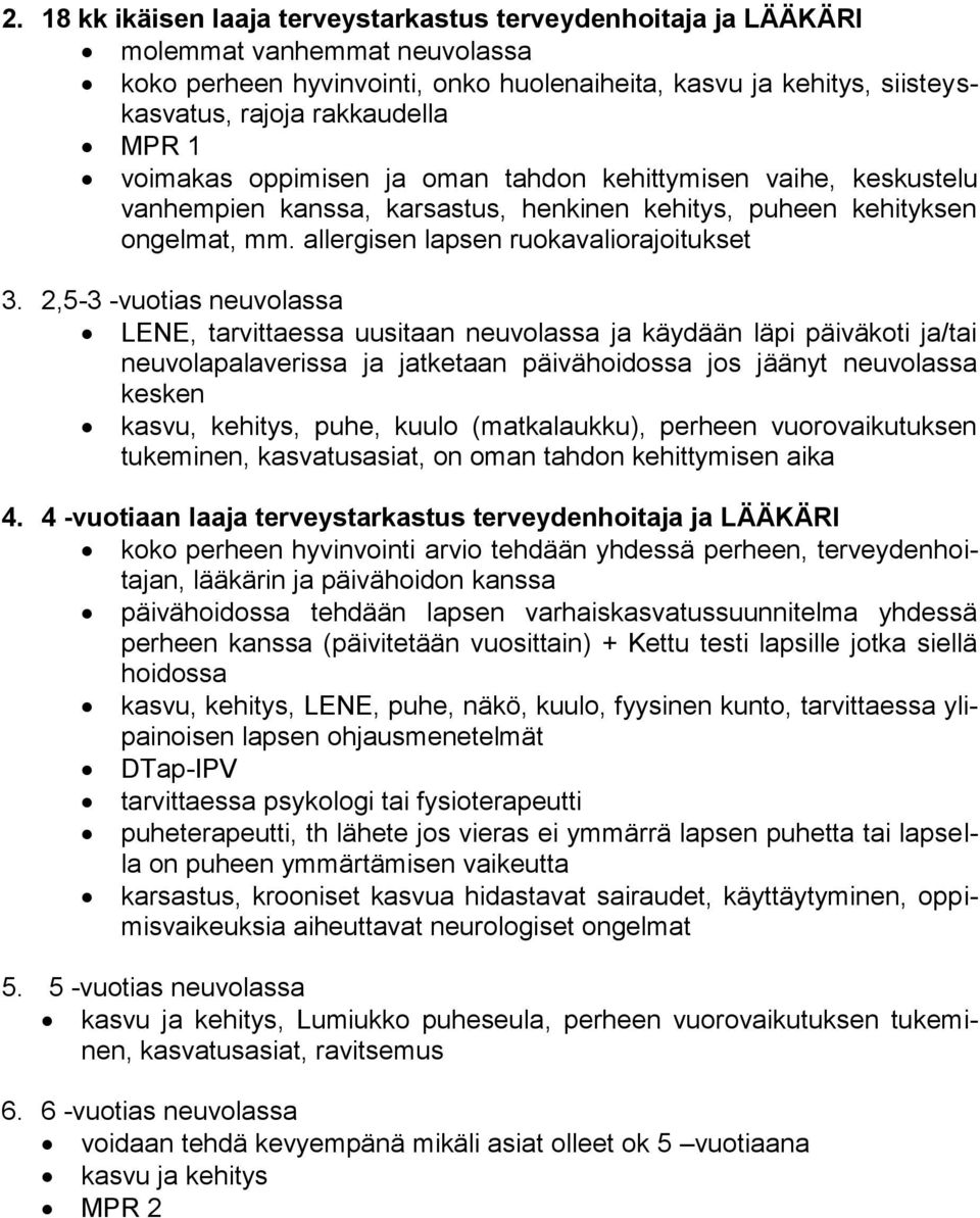 2,5-3 -vuotias neuvolassa LENE, tarvittaessa uusitaan neuvolassa ja käydään läpi päiväkoti ja/tai neuvolapalaverissa ja jatketaan päivähoidossa jos jäänyt neuvolassa kesken kasvu, kehitys, puhe,