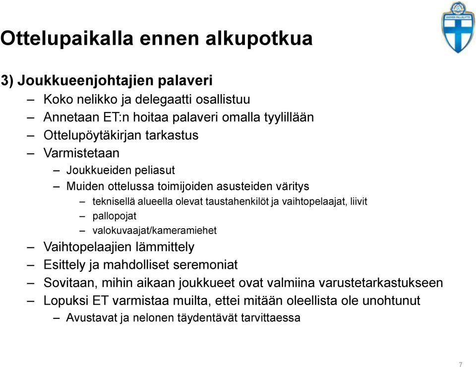 ja vaihtopelaajat, liivit pallopojat valokuvaajat/kameramiehet Vaihtopelaajien lämmittely Esittely ja mahdolliset seremoniat Sovitaan, mihin aikaan